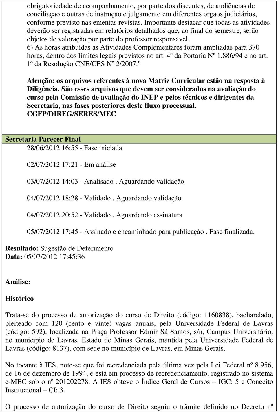 6) As horas atribuídas às Atividades Complementares foram ampliadas para 370 horas, dentro dos limites legais previstos no art. 4º da Portaria Nº 1.886/94 e no art. 1º da Resolução CNE/CES Nº 2/2007.