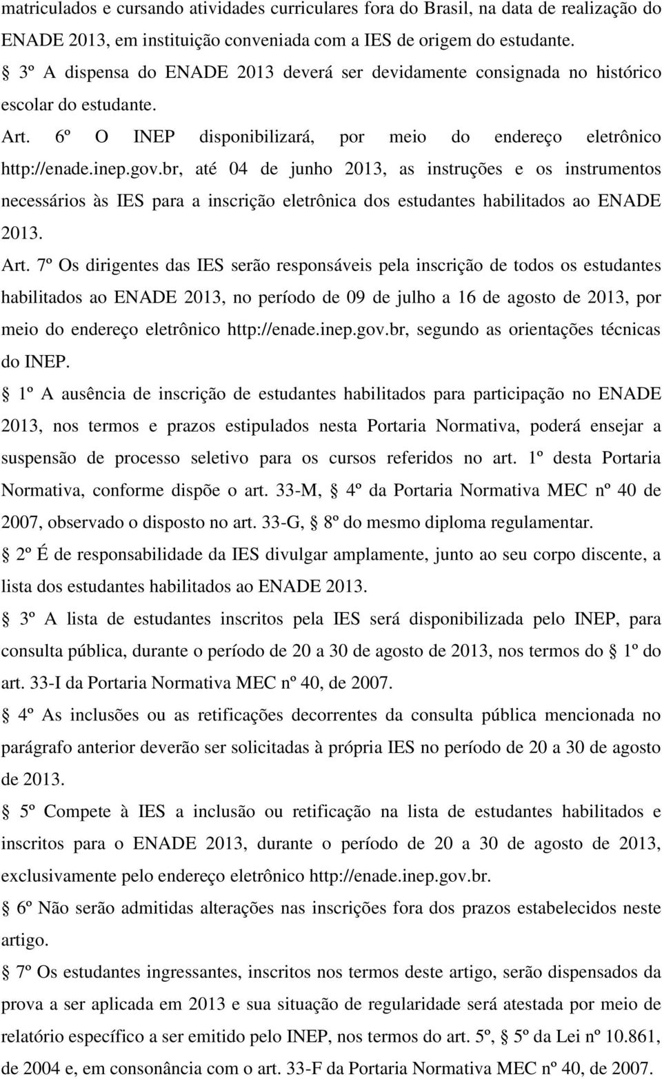 br, até 04 de junho 2013, as instruções e os instrumentos necessários às IES para a inscrição eletrônica dos estudantes habilitados ao ENADE 2013. Art.