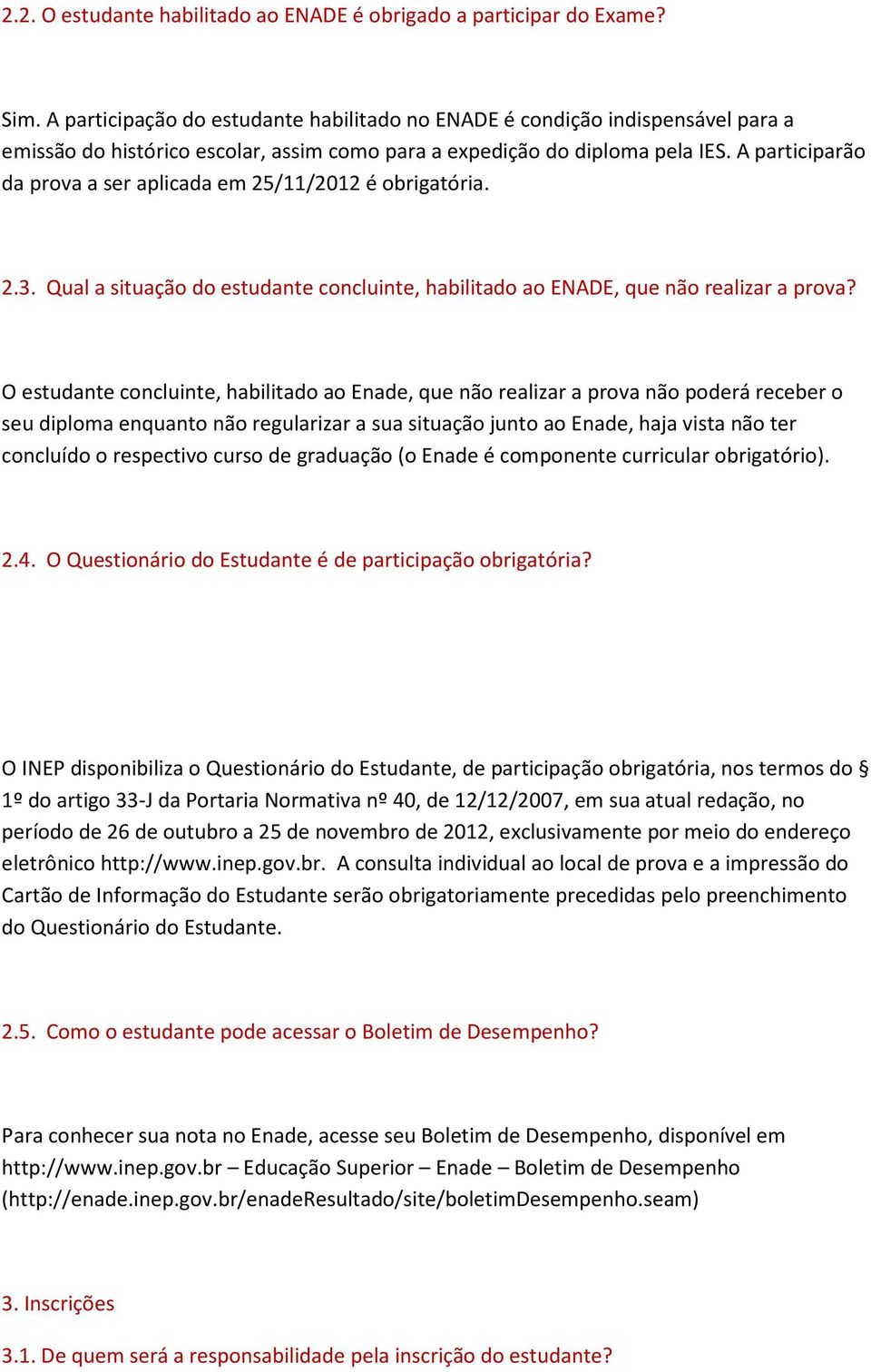 A participarão da prova a ser aplicada em 25/11/2012 é obrigatória. 2.3. Qual a situação do estudante concluinte, habilitado ao ENADE, que não realizar a prova?