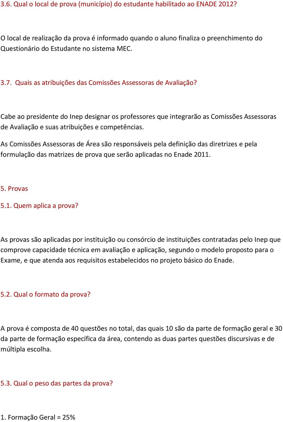 Cabe ao presidente do Inep designar os professores que integrarão as Comissões Assessoras de Avaliação e suas atribuições e competências.