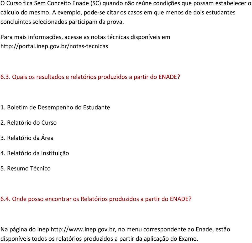 Para mais informações, acesse as notas técnicas disponíveis em http://portal.inep.gov.br/notas-tecnicas 6.3. Quais os resultados e relatórios produzidos a partir do ENADE? 1.