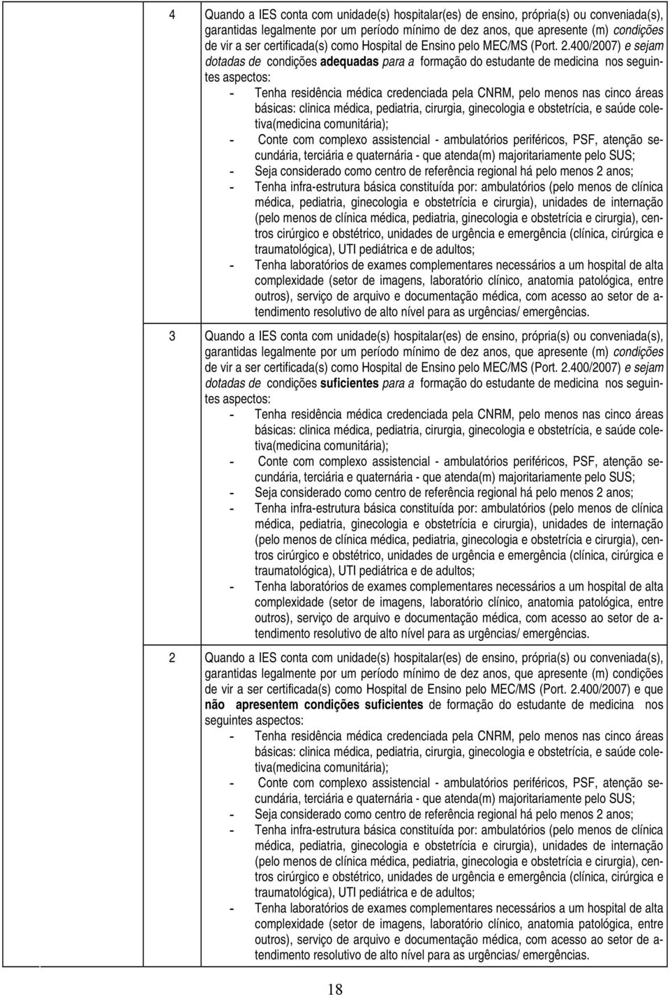 400/2007) e sejam dotadas de condições adequadas para a formação do estudante de medicina nos seguintes aspectos: - Tenha residência médica credenciada pela CNRM, pelo menos nas cinco áreas básicas: