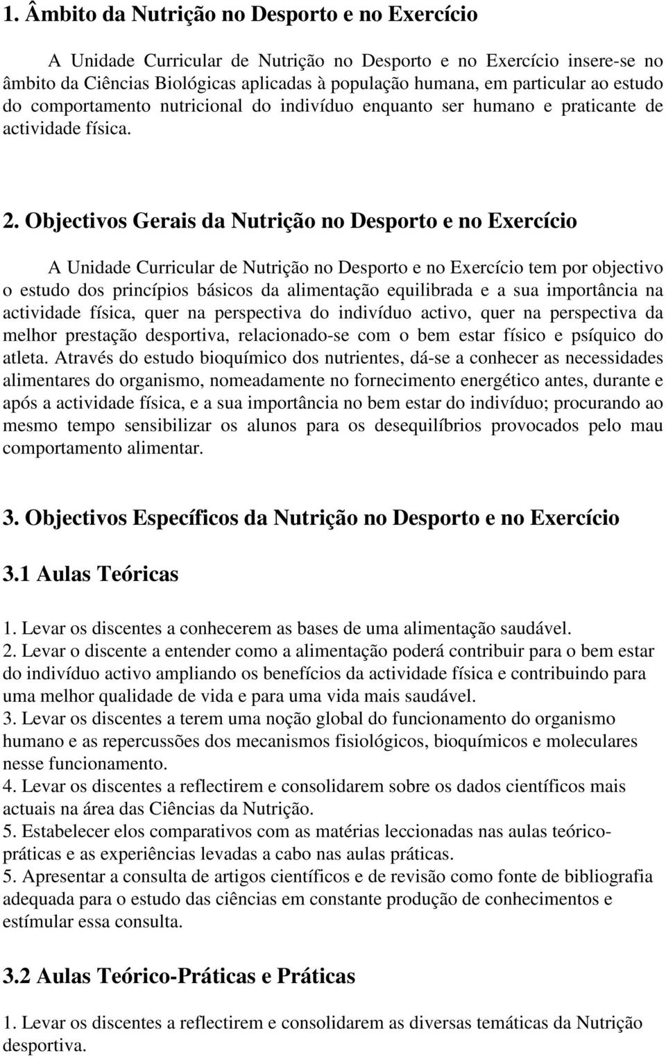 Objectivos Gerais da Nutrição no Desporto e no Exercício A Unidade Curricular de Nutrição no Desporto e no Exercício tem por objectivo o estudo dos princípios básicos da alimentação equilibrada e a