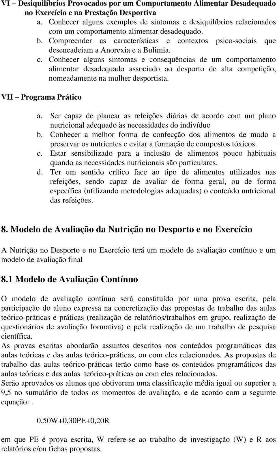 Compreender as características e contextos psico-sociais que desencadeiam a Anorexia e a Bulimia. c. Conhecer alguns sintomas e consequências de um comportamento alimentar desadequado associado ao desporto de alta competição, nomeadamente na mulher desportista.