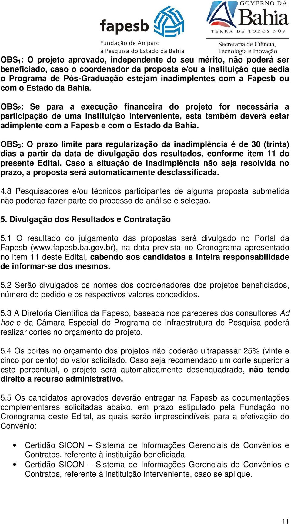 OBS 2 : Se para a execução financeira do projeto for necessária a participação de uma instituição interveniente, esta também deverá estar adimplente com a Fapesb e com o Estado da Bahia.