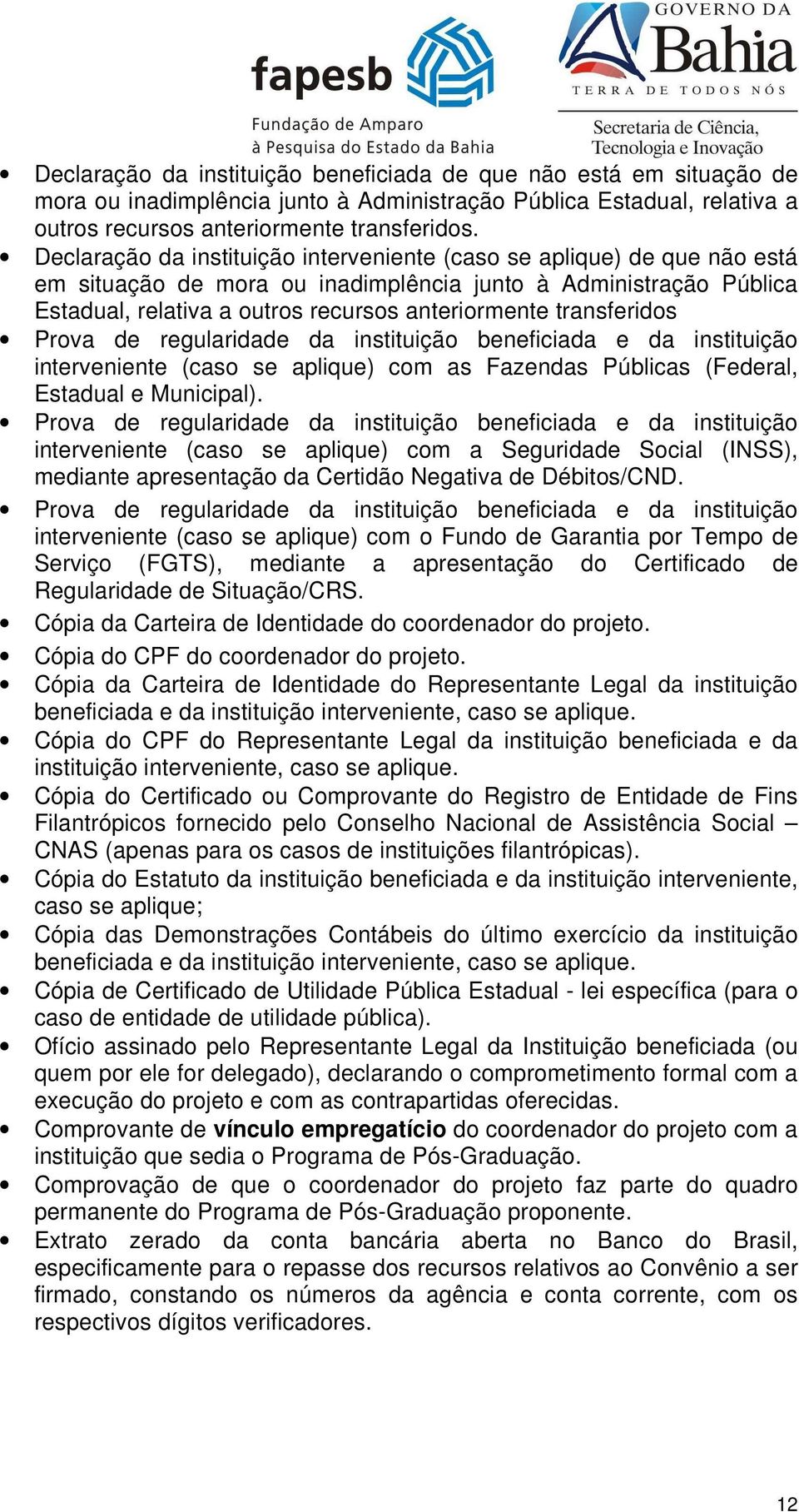 transferidos Prova de regularidade da instituição beneficiada e da instituição interveniente (caso se aplique) com as Fazendas Públicas (Federal, Estadual e Municipal).