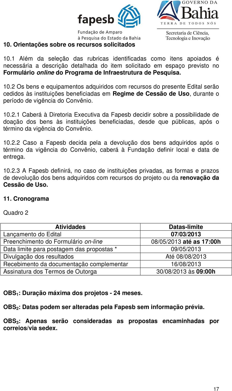 Pesquisa. 10.2 Os bens e equipamentos adquiridos com recursos do presente Edital serão cedidos às instituições beneficiadas em Regime de Cessão de Uso, durante o período de vigência do Convênio. 10.2.1 Caberá à Diretoria Executiva da Fapesb decidir sobre a possibilidade de doação dos bens às instituições beneficiadas, desde que públicas, após o término da vigência do Convênio.