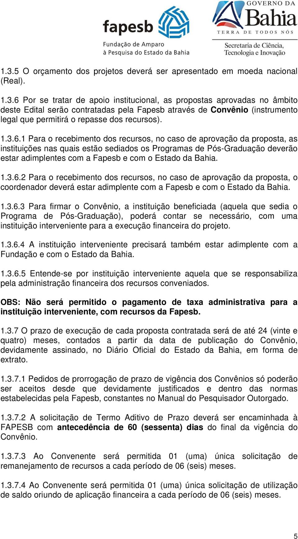 1 Para o recebimento dos recursos, no caso de aprovação da proposta, as instituições nas quais estão sediados os Programas de Pós-Graduação deverão estar adimplentes com a Fapesb e com o Estado da