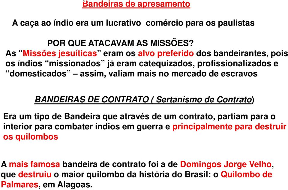 mercado de escravos BANDEIRAS DE CONTRATO ( Sertanismo de Contrato) Era um tipo de Bandeira que através de um contrato, partiam para o interior para combater índios em