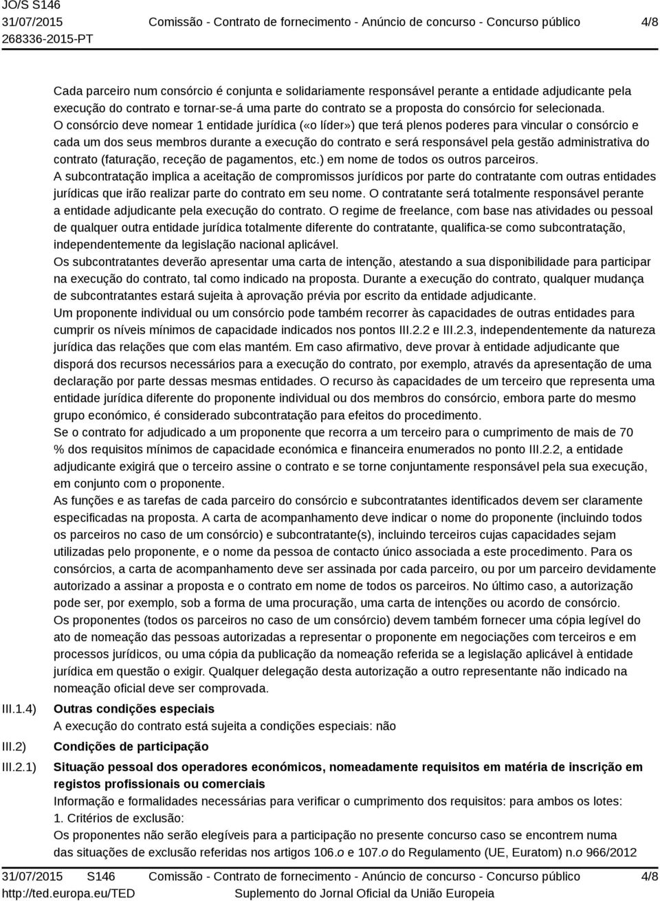 1) Cada parceiro num consórcio é conjunta e solidariamente responsável perante a entidade adjudicante pela execução do contrato e tornar-se-á uma parte do contrato se a proposta do consórcio for