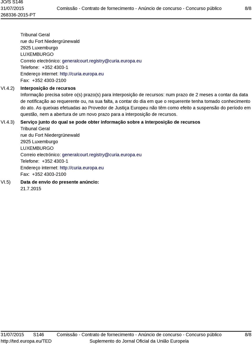 eu Fax: +352 4303-2100 Interposição de recursos Informação precisa sobre o(s) prazo(s) para interposição de recursos: num prazo de 2 meses a contar da data de notificação ao requerente ou, na sua