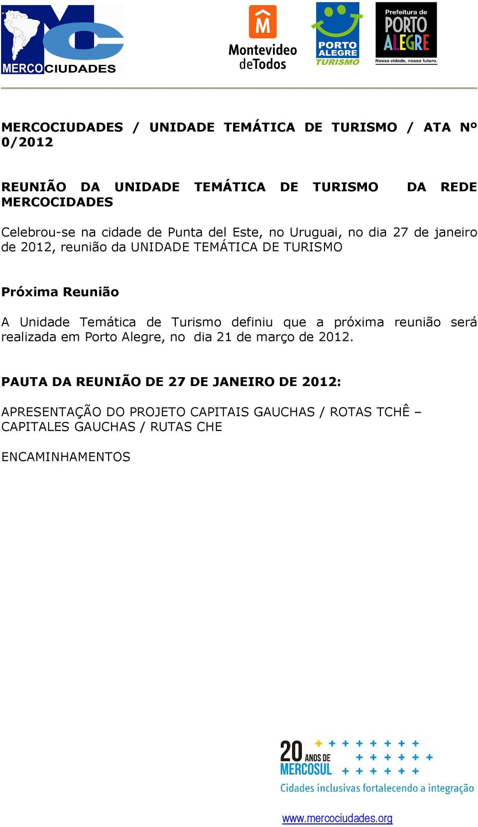 Temática de Turismo definiu que a próxima reunião será realizada em Porto Alegre, no dia 21 de março de 2012.