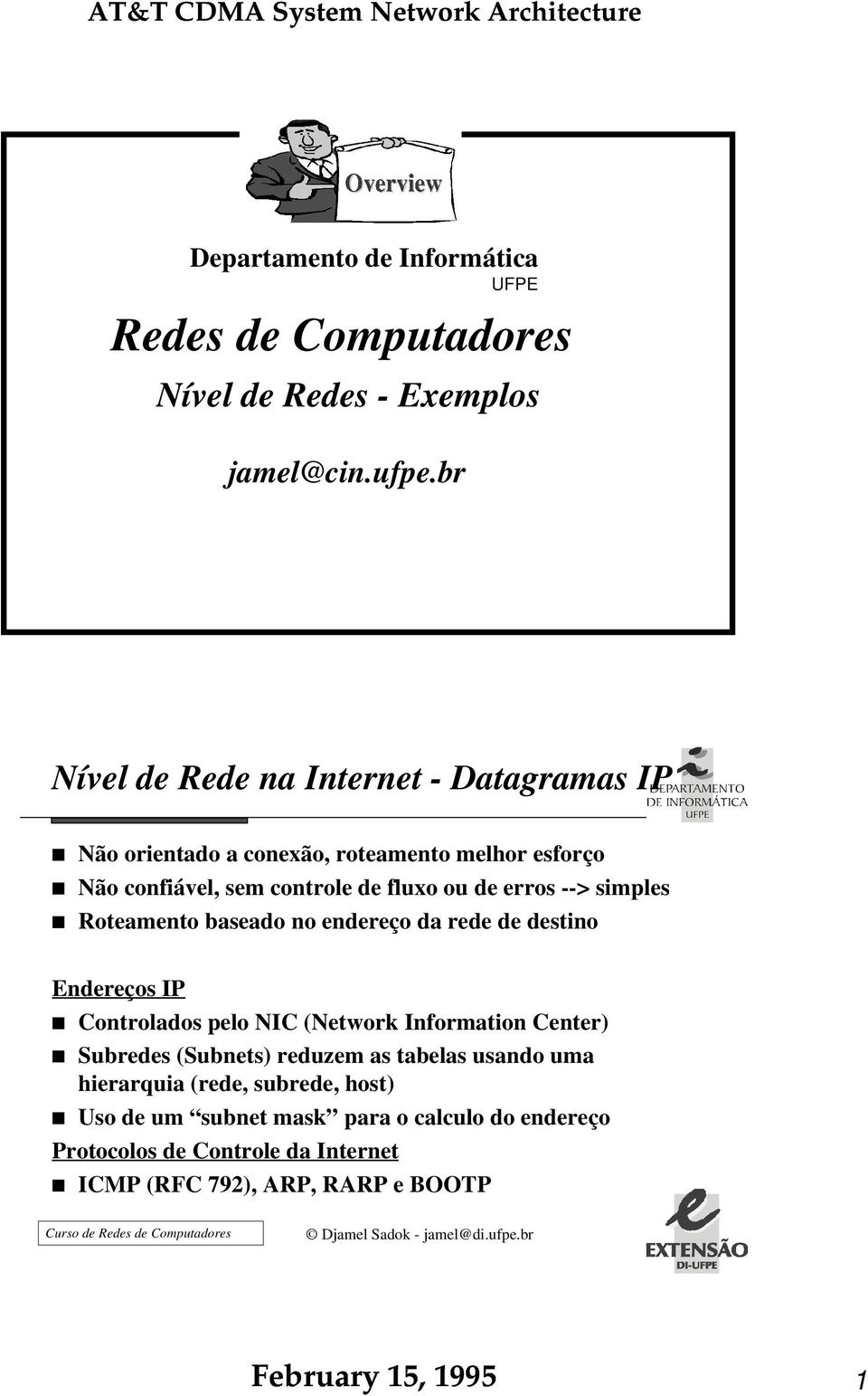 erros --> simples Roteamento baseado no endereço da rede de destino Endereços IP Controlados pelo NIC (Network Information Center) Subredes