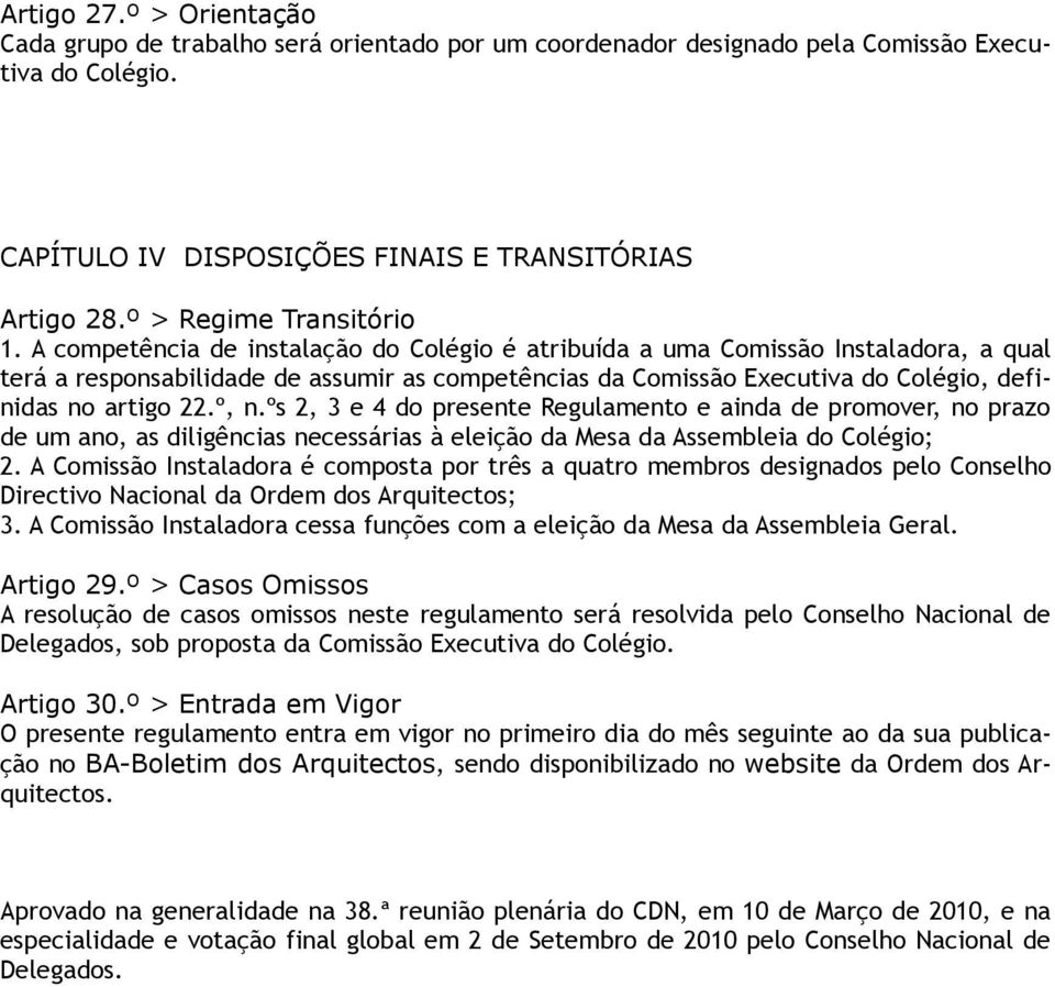 A competência de instalação do Colégio é atribuída a uma Comissão Instaladora, a qual terá a responsabilidade de assumir as competências da Comissão Executiva do Colégio, definidas no artigo 22.º, n.