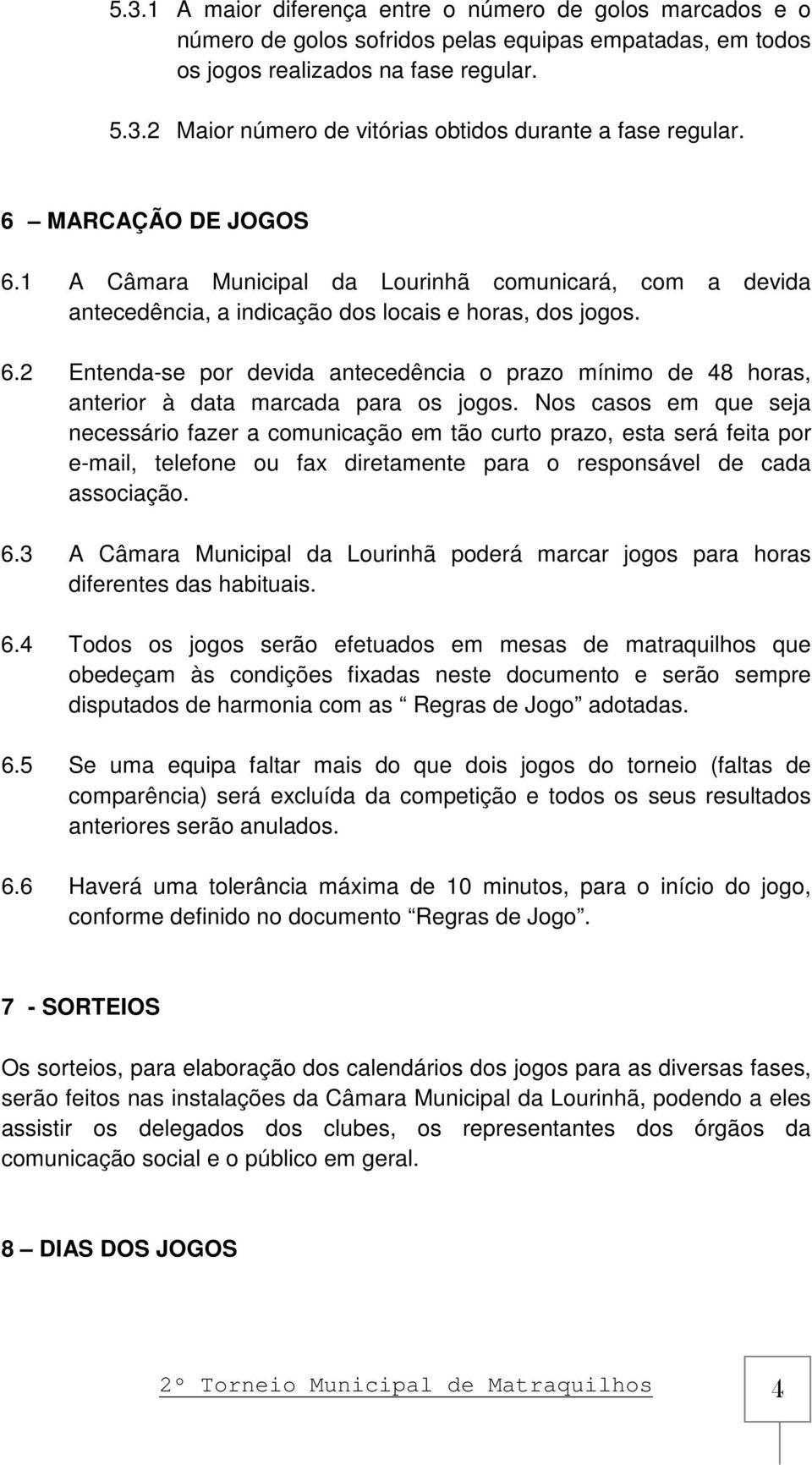 Nos casos em que seja necessário fazer a comunicação em tão curto prazo, esta será feita por e-mail, telefone ou fax diretamente para o responsável de cada associação. 6.