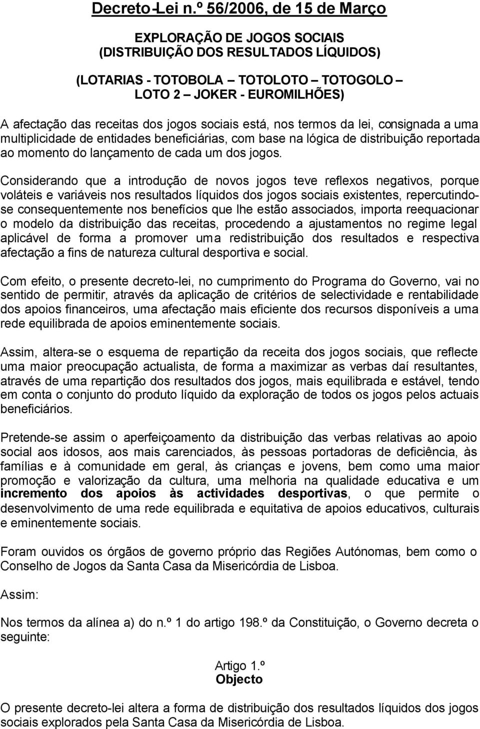 sociais está, nos termos da lei, consignada a uma multiplicidade de entidades beneficiárias, com base na lógica de distribuição reportada ao momento do lançamento de cada um dos jogos.