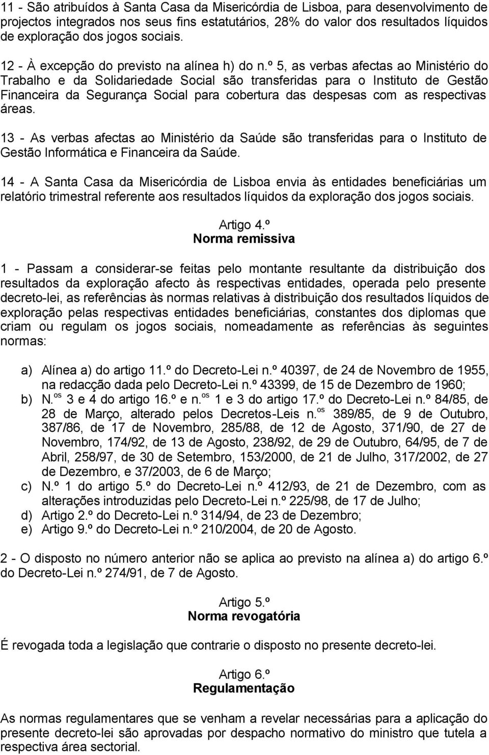 º 5, as verbas afectas ao Ministério do Trabalho e da Solidariedade Social são transferidas para o Instituto de Gestão Financeira da Segurança Social para cobertura das despesas com as respectivas