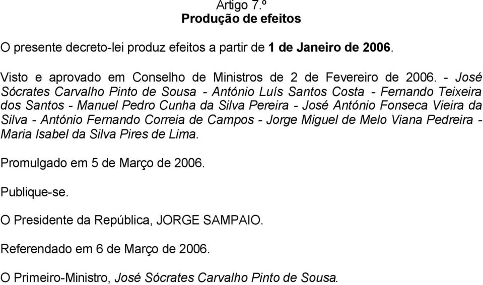 - José Sócrates Carvalho Pinto de Sousa - António Luís Santos Costa - Fernando Teixeira dos Santos - Manuel Pedro Cunha da Silva Pereira - José António Fonseca