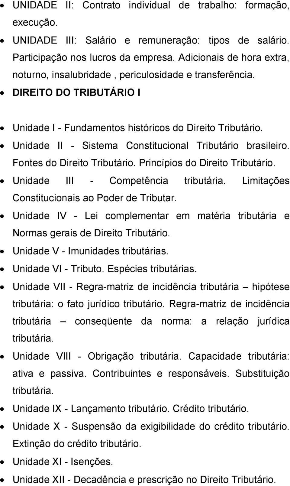 Unidade II - Sistema Constitucional Tributário brasileiro. Fontes do Direito Tributário. Princípios do Direito Tributário. Unidade III - Competência tributária.