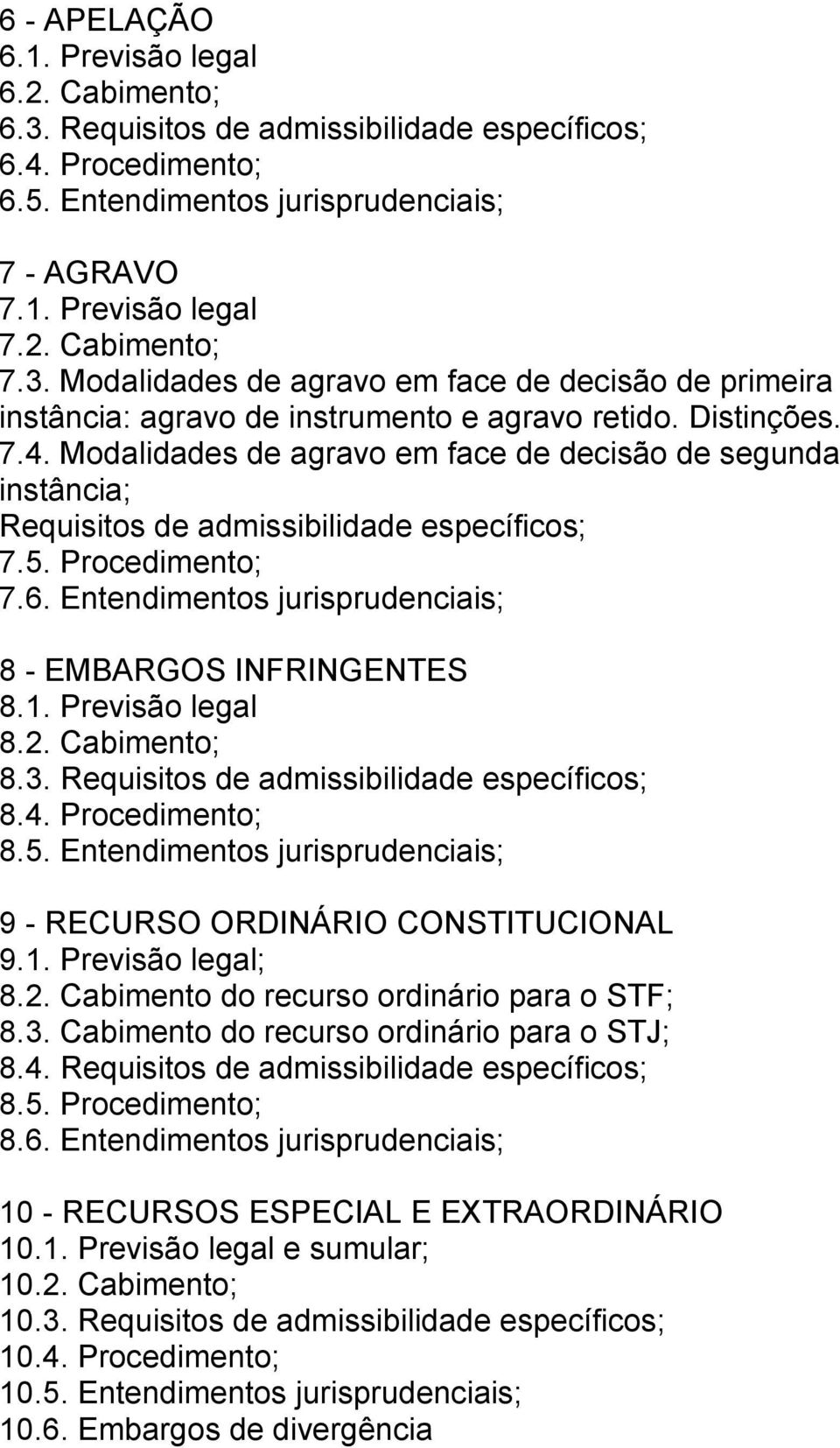 Modalidades de agravo em face de decisão de segunda instância; Requisitos de admissibilidade específicos; 7.5. Procedimento; 7.6. Entendimentos jurisprudenciais; 8 - EMBARGOS INFRINGENTES 8.1.