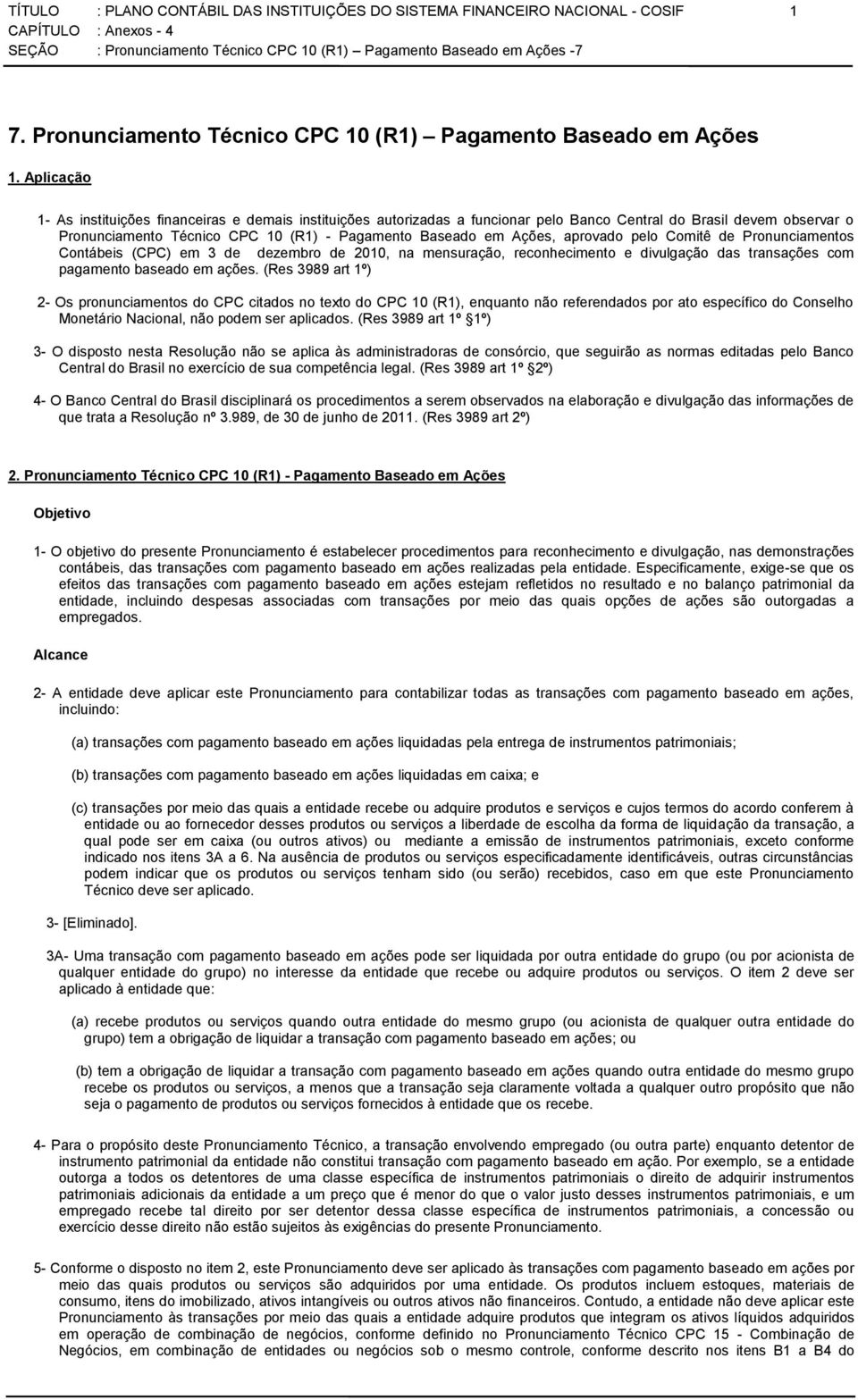 aprovado pelo Comitê de Pronunciamentos Contábeis (CPC) em 3 de dezembro de 2010, na mensuração, reconhecimento e divulgação das transações com pagamento baseado em ações.