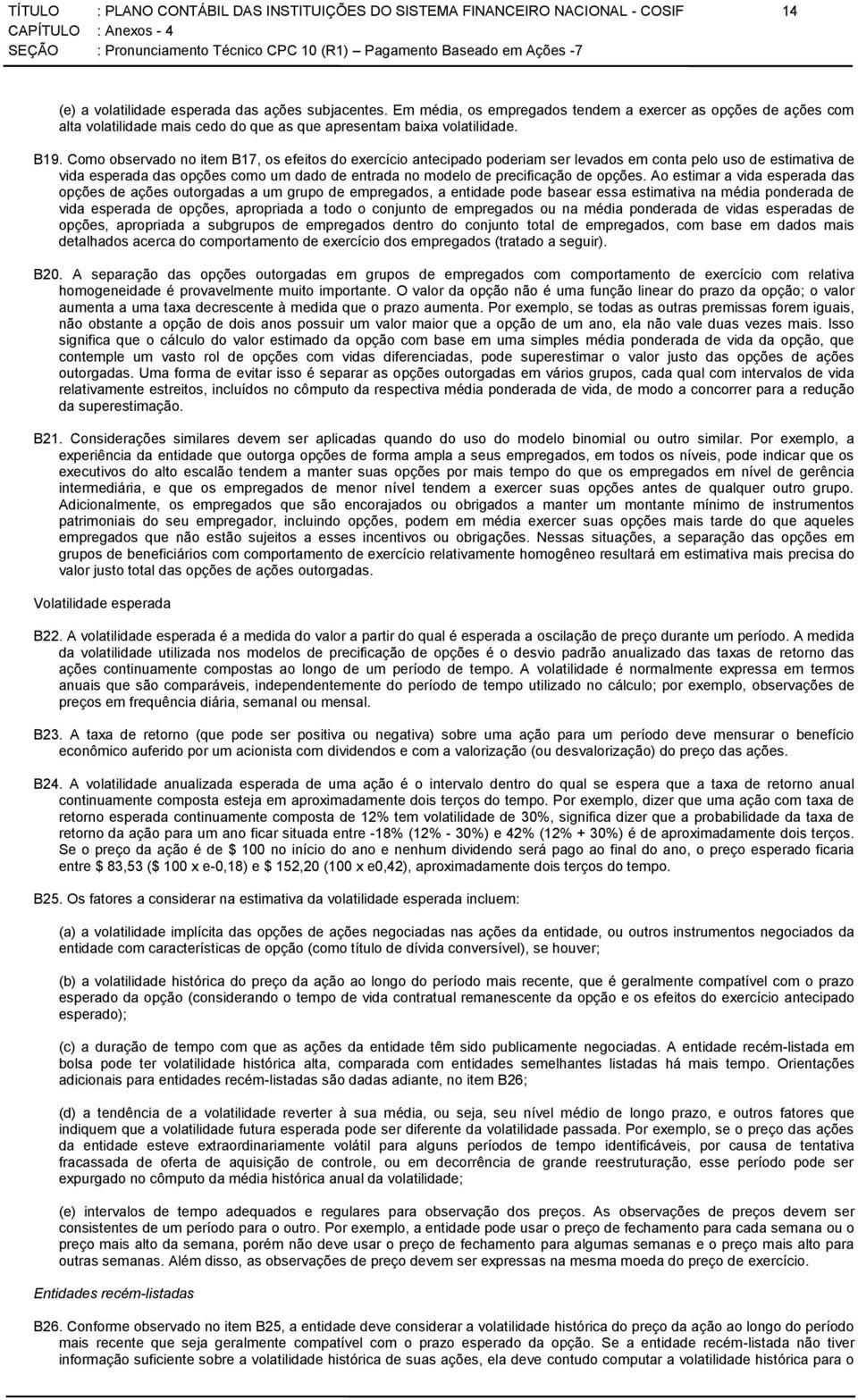 Como observado no item B17, os efeitos do exercício antecipado poderiam ser levados em conta pelo uso de estimativa de vida esperada das opções como um dado de entrada no modelo de precificação de