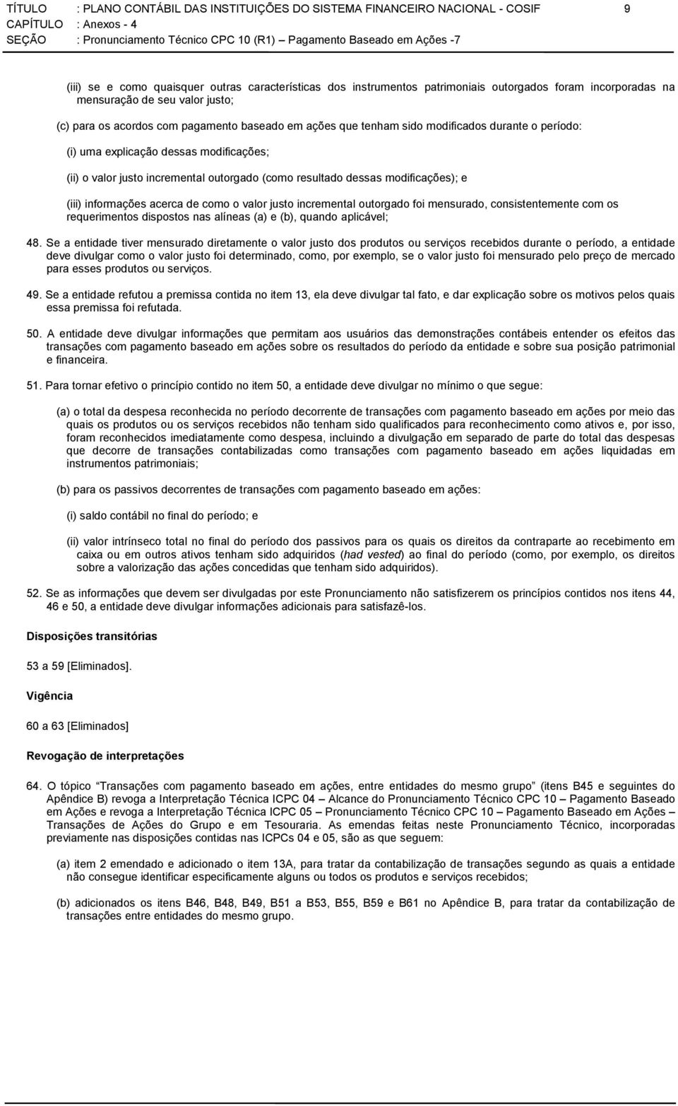 outorgado (como resultado dessas modificações); e (iii) informações acerca de como o valor justo incremental outorgado foi mensurado, consistentemente com os requerimentos dispostos nas alíneas (a) e