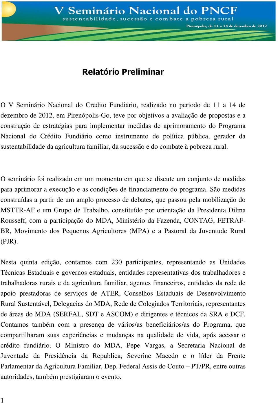 e do combate à pobreza rural. O seminário foi realizado em um momento em que se discute um conjunto de medidas para aprimorar a execução e as condições de financiamento do programa.