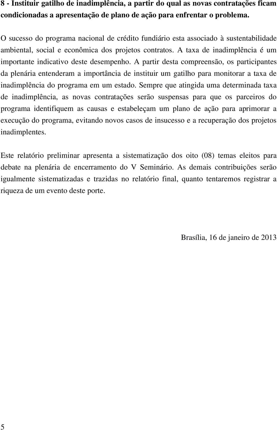 A taxa de inadimplência é um importante indicativo deste desempenho.