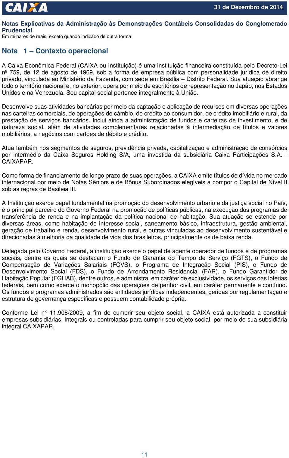 Sua atuação abrange todo o território nacional e, no exterior, opera por meio de escritórios de representação no Japão, nos Estados Unidos e na Venezuela.