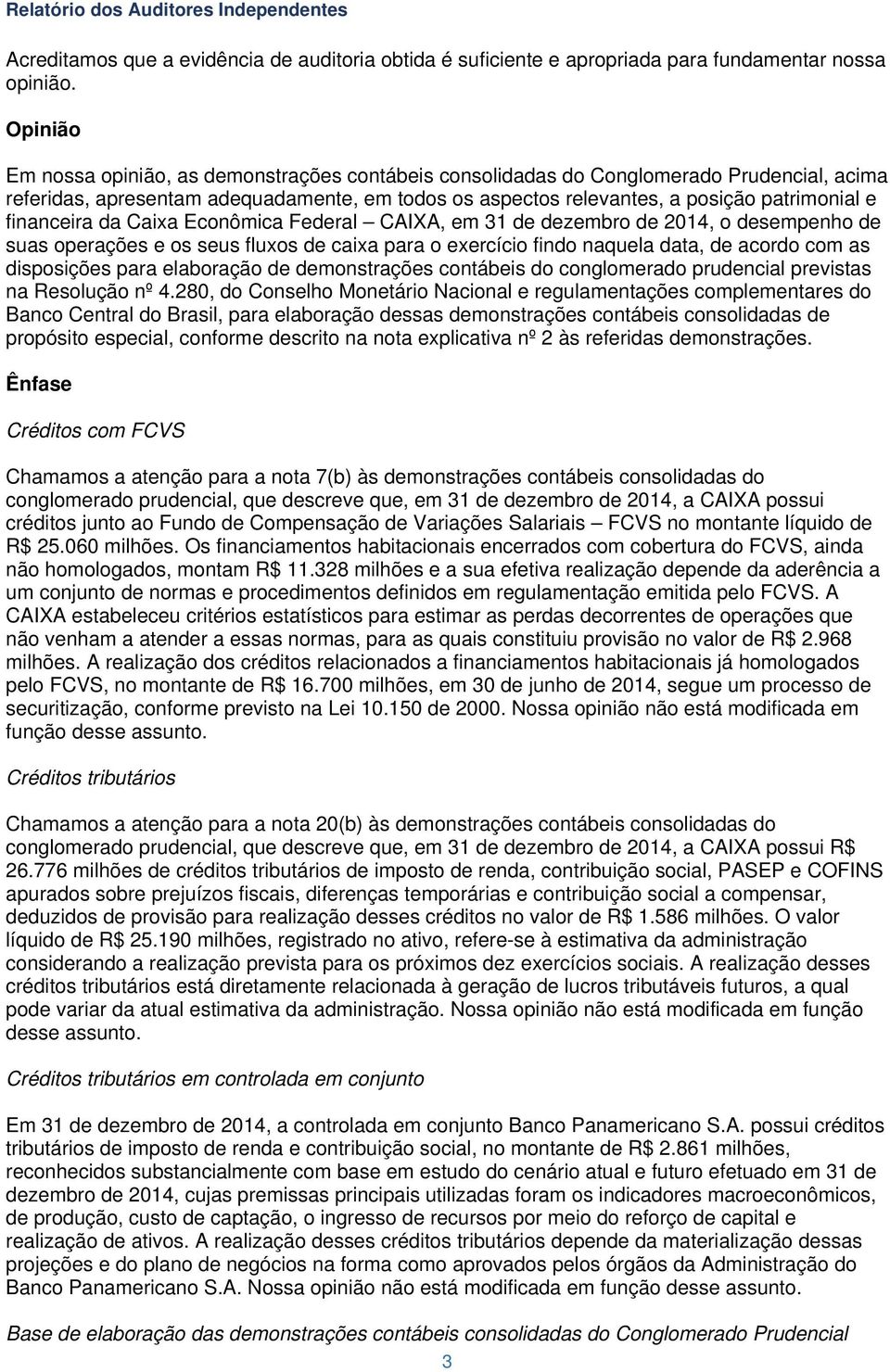 Caixa Econômica Federal CAIXA, em 31 de dezembro de 2014, o desempenho de suas operações e os seus fluxos de caixa para o exercício findo naquela data, de acordo com as disposições para elaboração de