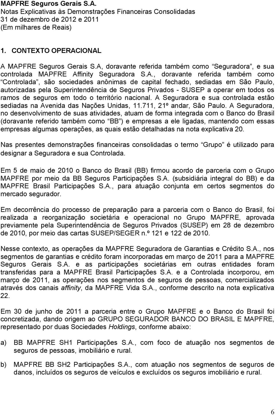 Paulo, autorizadas pela Superintendência de Seguros Privados - SUSEP a operar em todos os ramos de seguros em todo o território nacional.