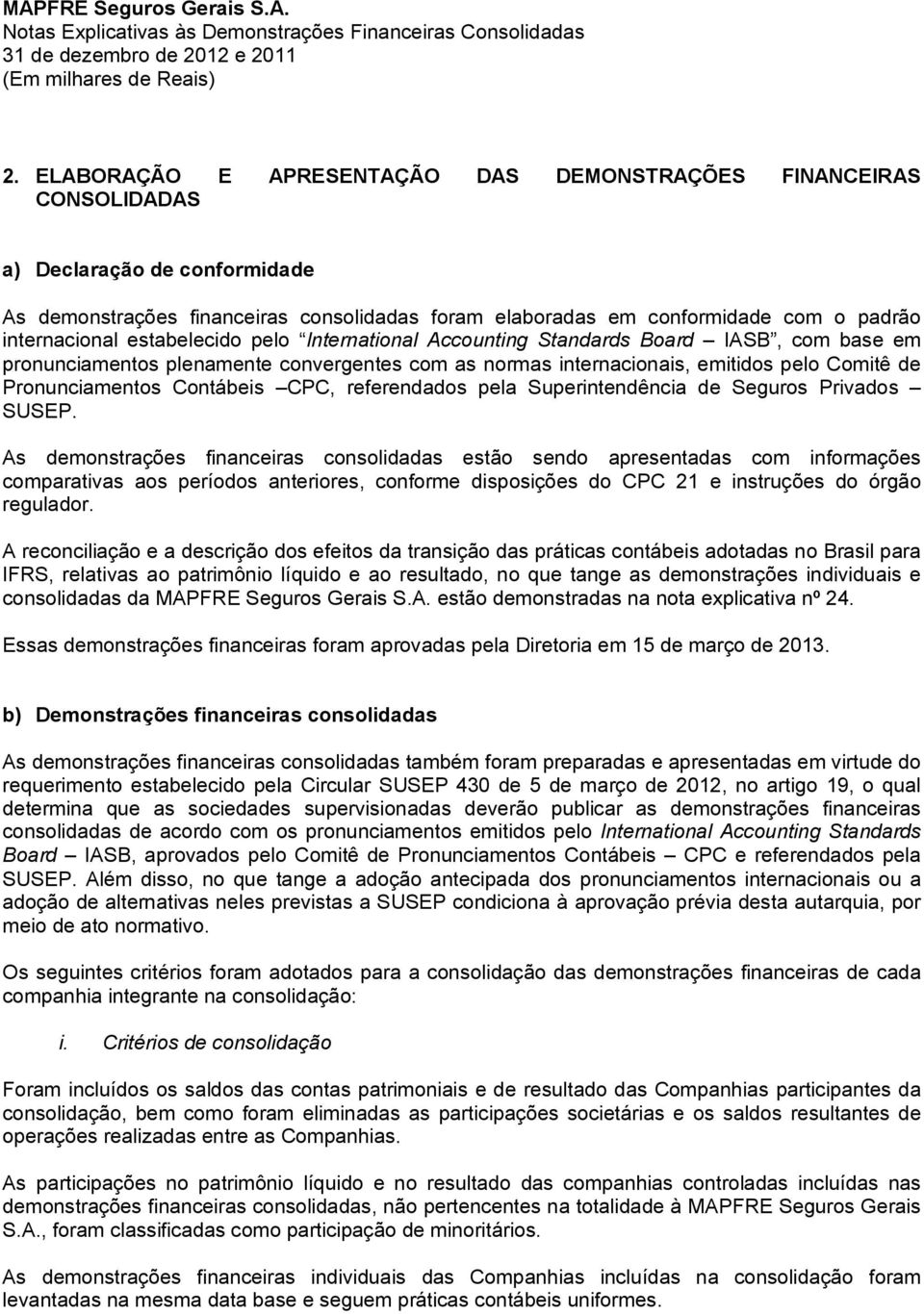 internacional estabelecido pelo International Accounting Standards Board IASB, com base em pronunciamentos plenamente convergentes com as normas internacionais, emitidos pelo Comitê de