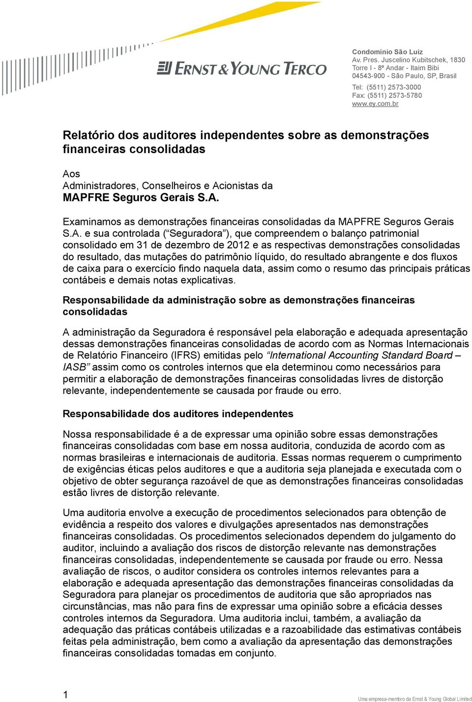 A. e sua controlada ( Seguradora ), que compreendem o balanço patrimonial consolidado em 31 de dezembro de 2012 e as respectivas demonstrações consolidadas do resultado, das mutações do patrimônio