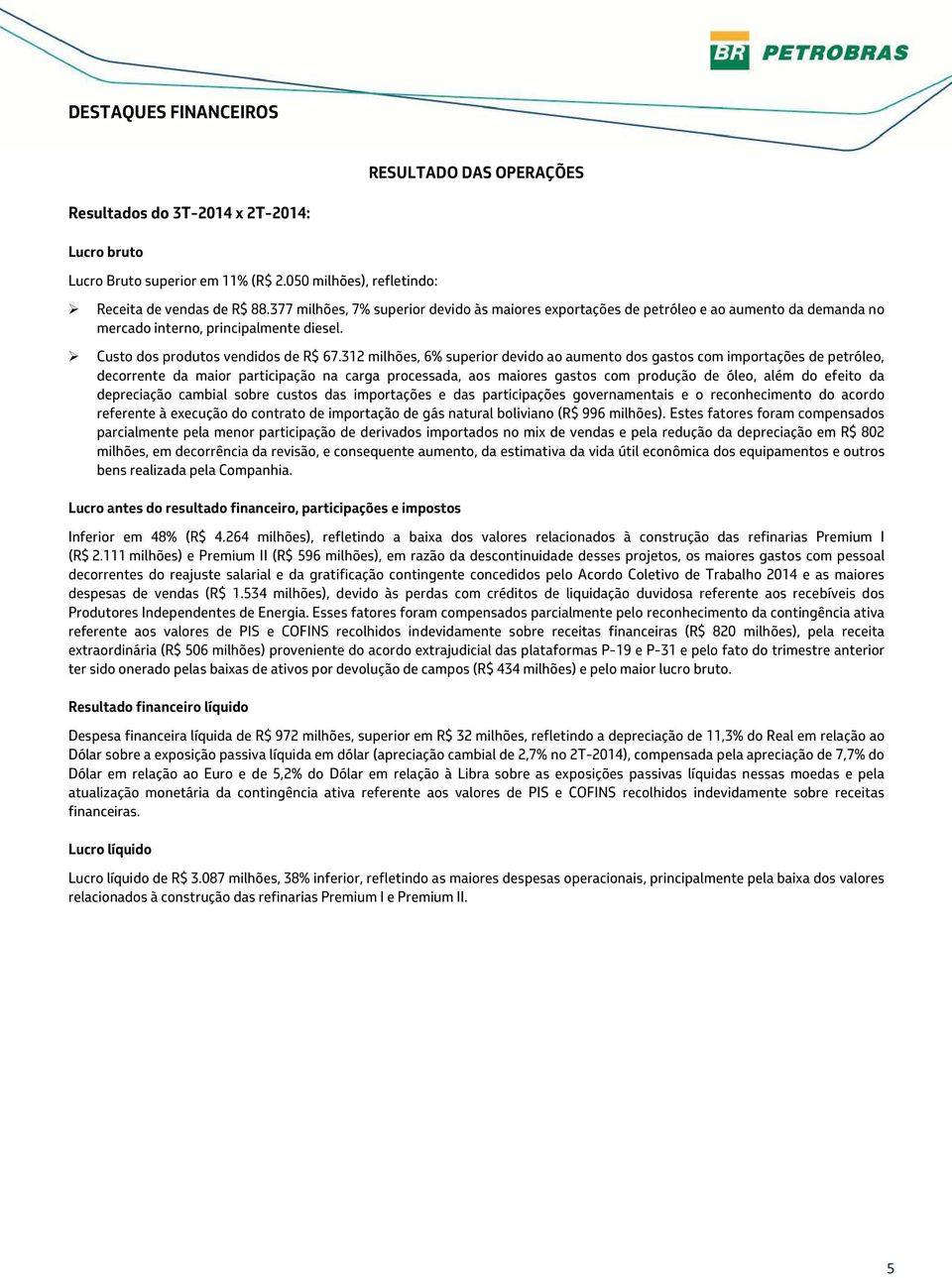 312 milhões, 6% superior devido ao aumento dos gastos com importações de petróleo, decorrente da maior participação na carga processada, aos maiores gastos com produção de óleo, além do efeito da