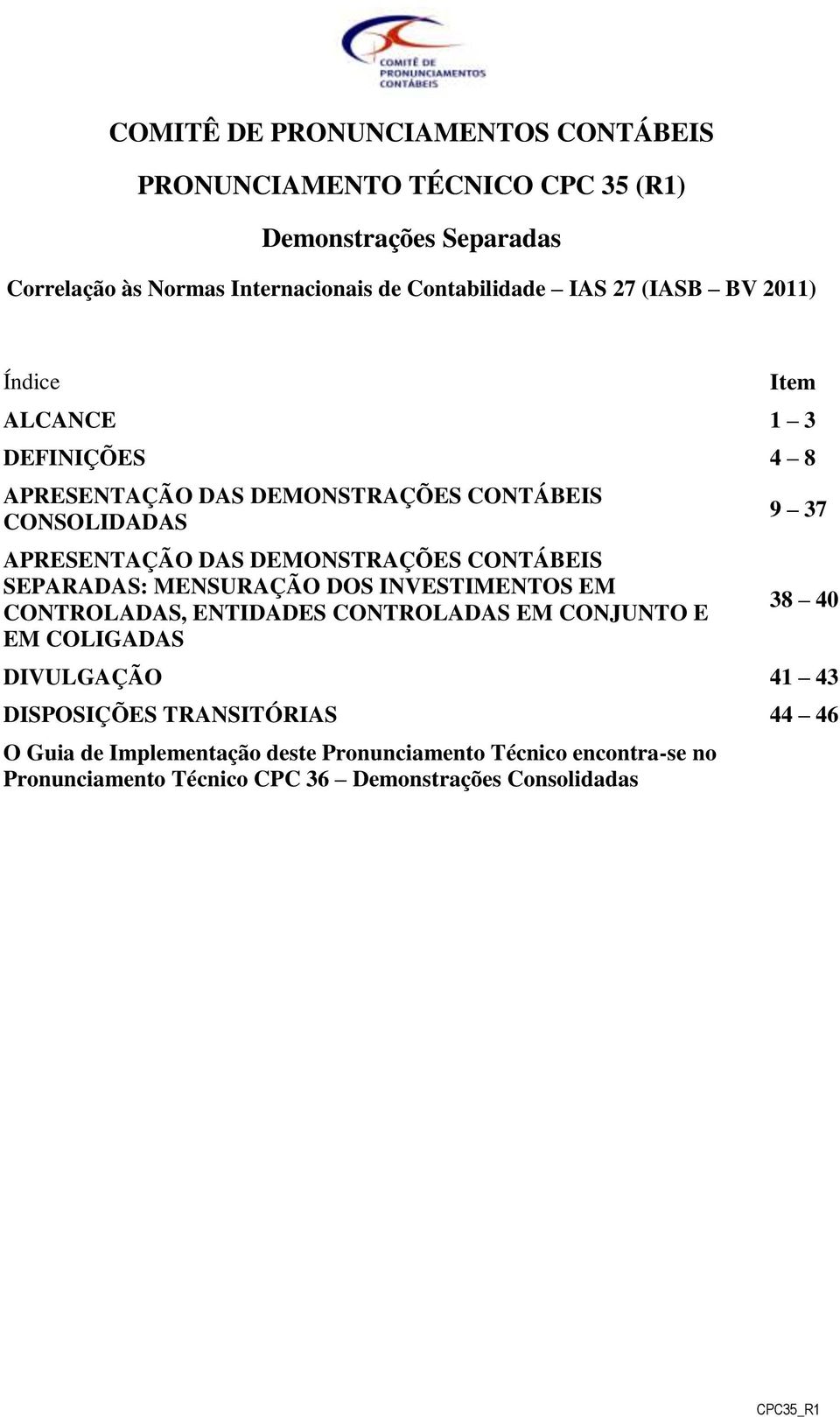 CONTÁBEIS SEPARADAS: MENSURAÇÃO DOS INVESTIMENTOS EM CONTROLADAS, ENTIDADES CONTROLADAS EM CONJUNTO E EM COLIGADAS 9 37 38 40 DIVULGAÇÃO 41 43