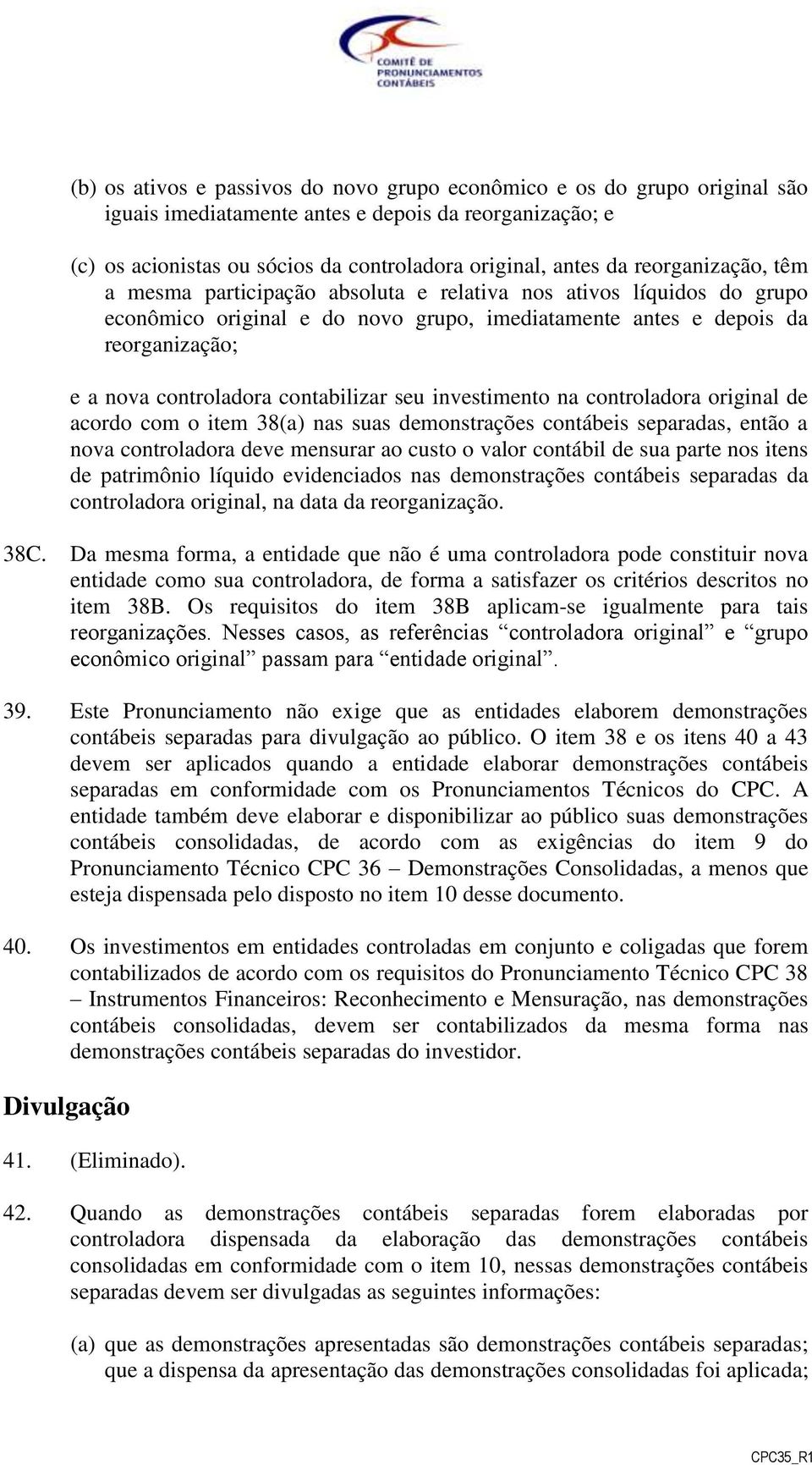 contabilizar seu investimento na controladora original de acordo com o item 38(a) nas suas demonstrações contábeis separadas, então a nova controladora deve mensurar ao custo o valor contábil de sua