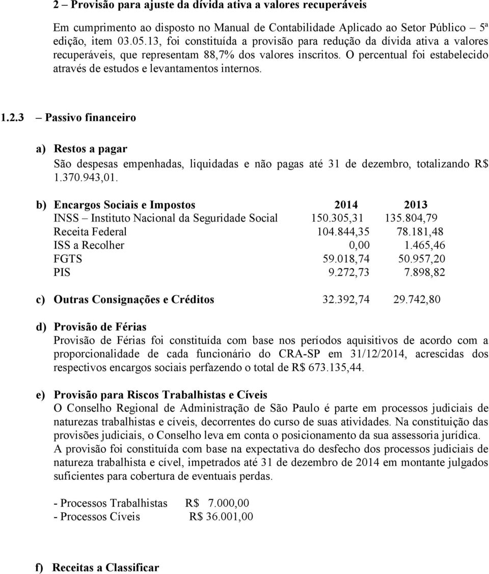 O percentual foi estabelecido através de estudos e levantamentos internos. 1.2.