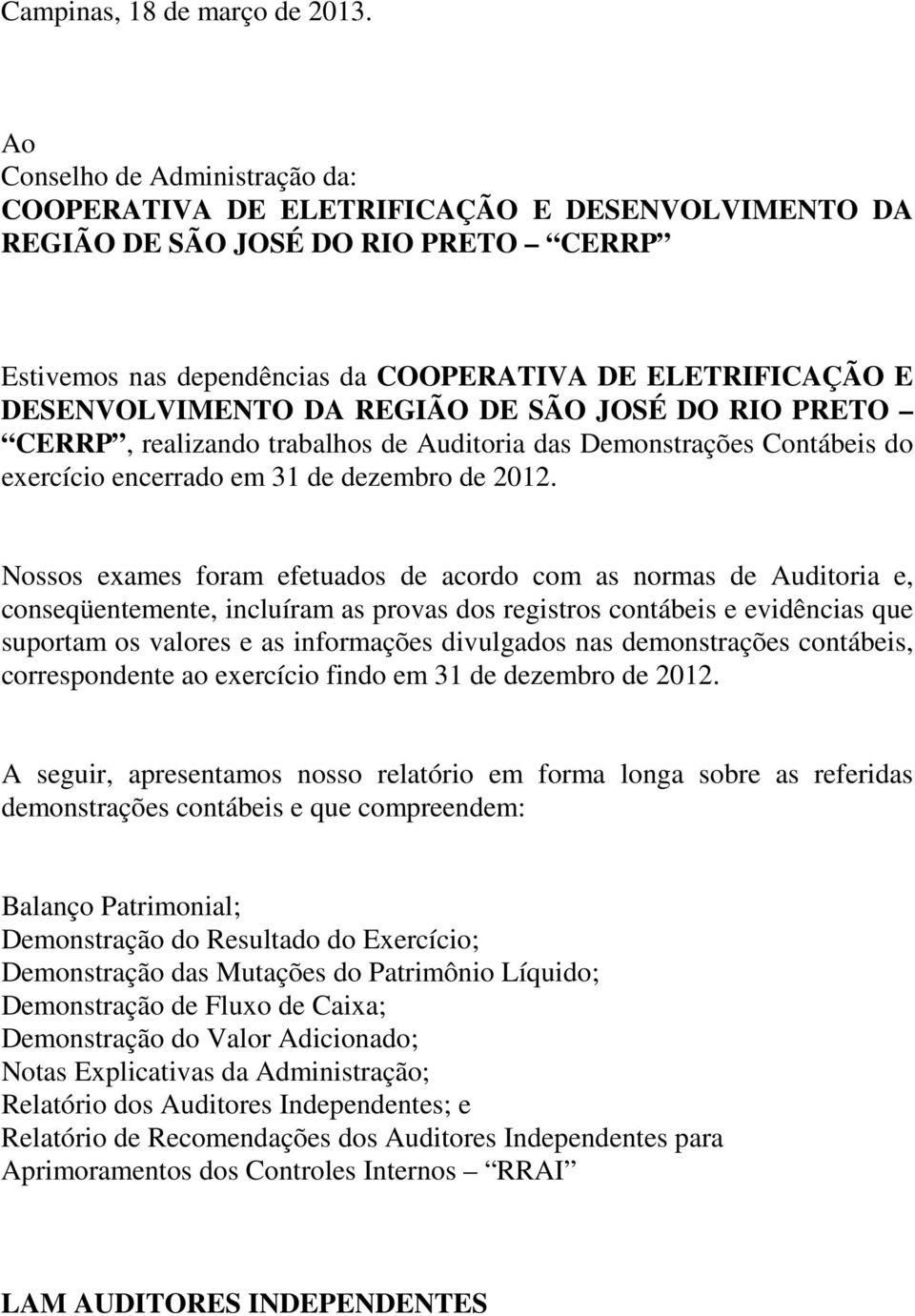 DA REGIÃO DE SÃO JOSÉ DO RIO PRETO CERRP, realizando trabalhos de Auditoria das Demonstrações Contábeis do exercício encerrado em 31 de dezembro de 2012.