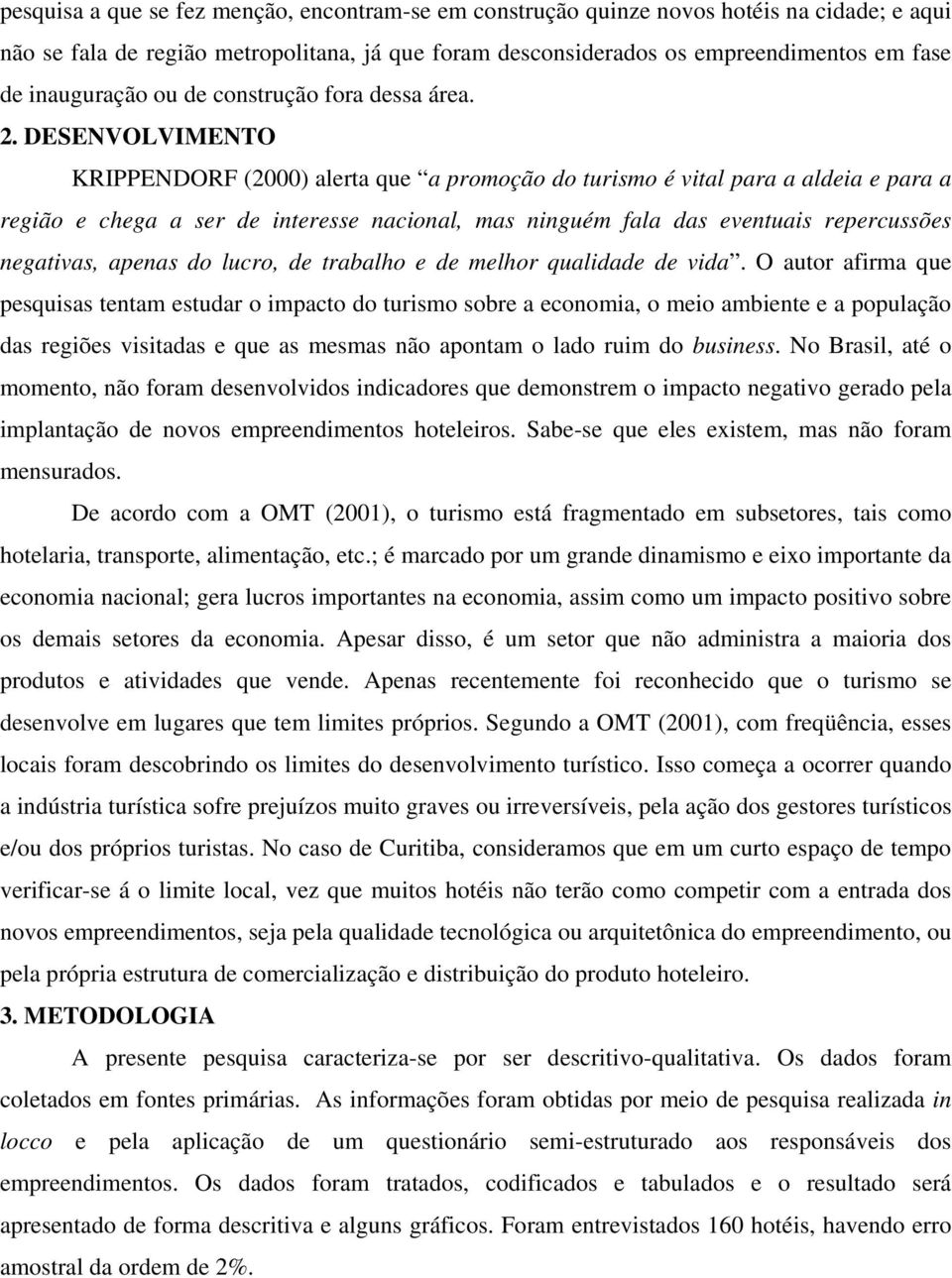 DESENVOLVIMENTO KRIPPENDORF (2000) alerta que a promoção do turismo é vital para a aldeia e para a região e chega a ser de interesse nacional, mas ninguém fala das eventuais repercussões negativas,