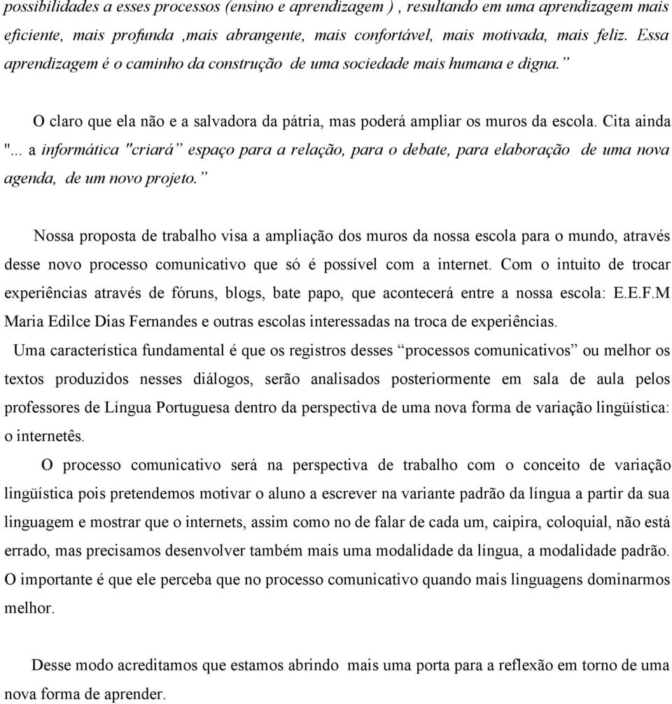 .. a informática ''criará espaço para a relação, para o debate, para elaboração de uma nova agenda, de um novo projeto.