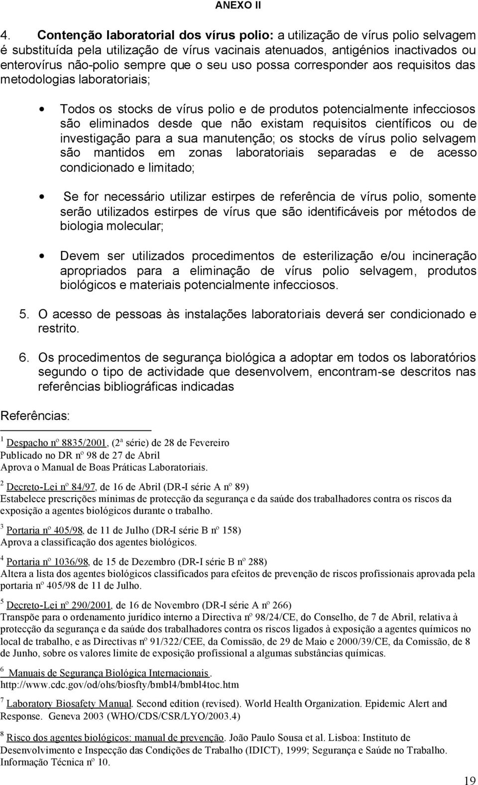 seu uso possa corresponder aos requisitos das metodologias laboratoriais; Todos os stocks de vírus polio e de produtos potencialmente infecciosos são eliminados desde que não existam requisitos