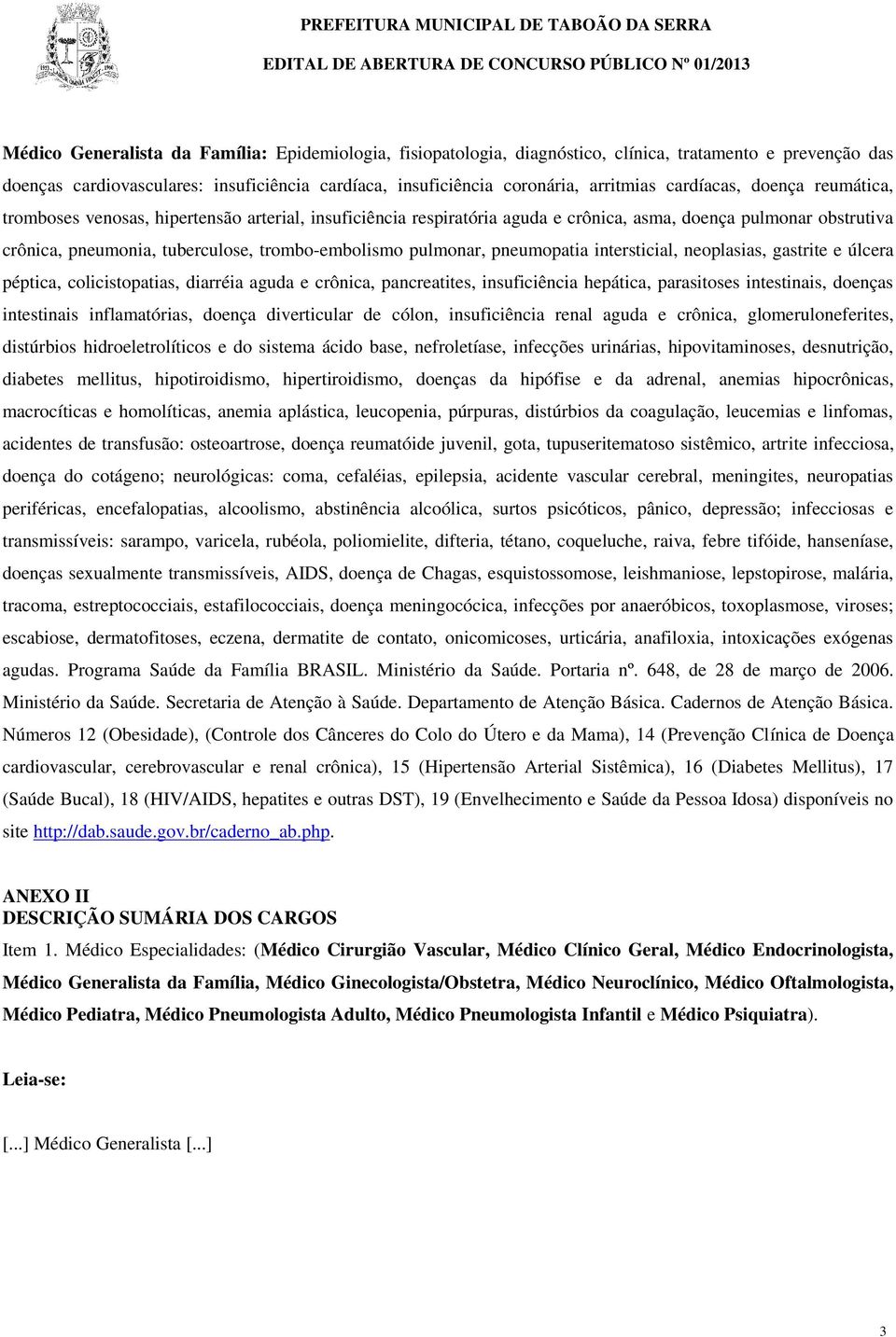 pulmonar, pneumopatia intersticial, neoplasias, gastrite e úlcera péptica, colicistopatias, diarréia aguda e crônica, pancreatites, insuficiência hepática, parasitoses intestinais, enças intestinais