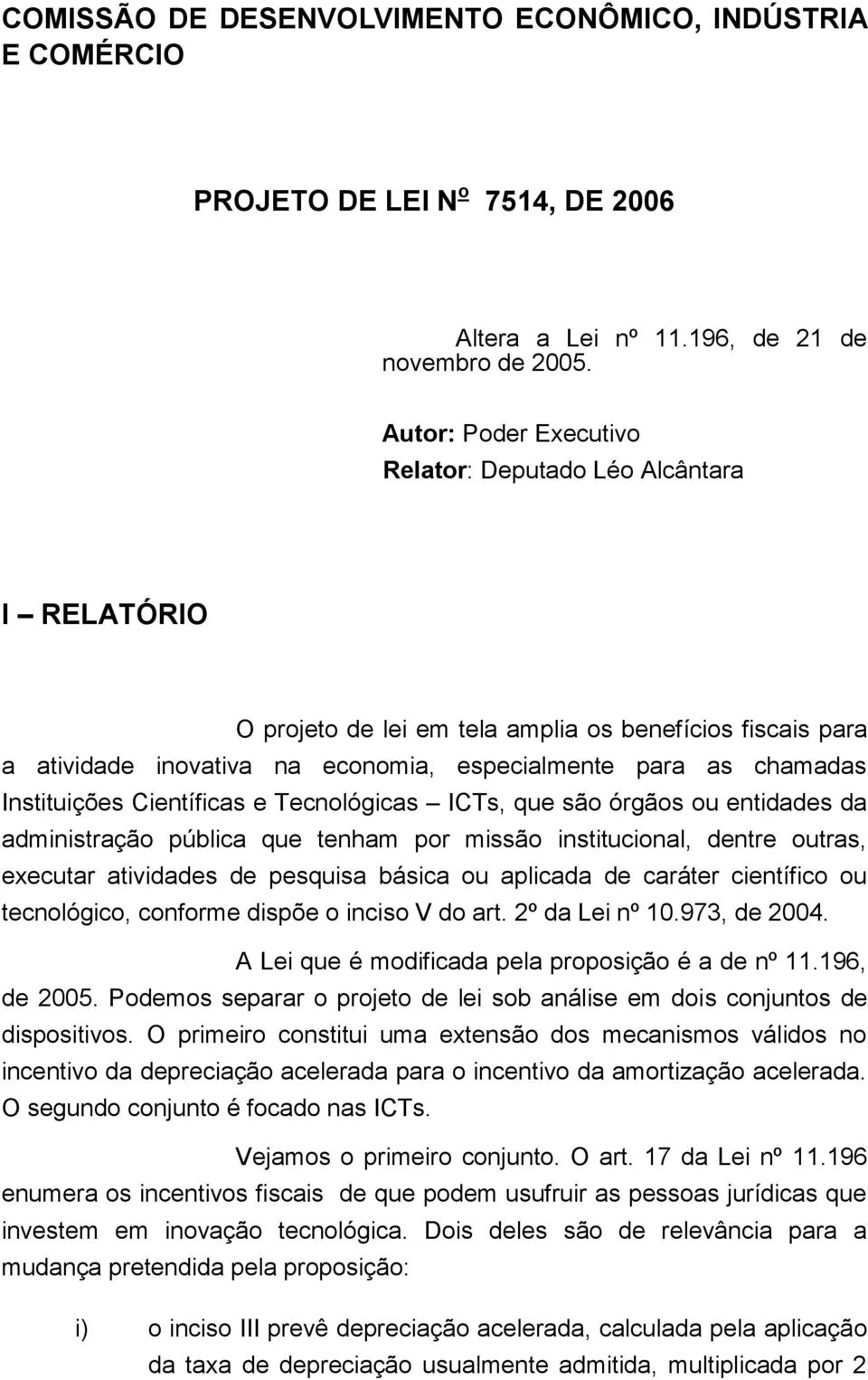 Instituições Científicas e Tecnológicas ICTs, que são órgãos ou entidades da administração pública que tenham por missão institucional, dentre outras, executar atividades de pesquisa básica ou