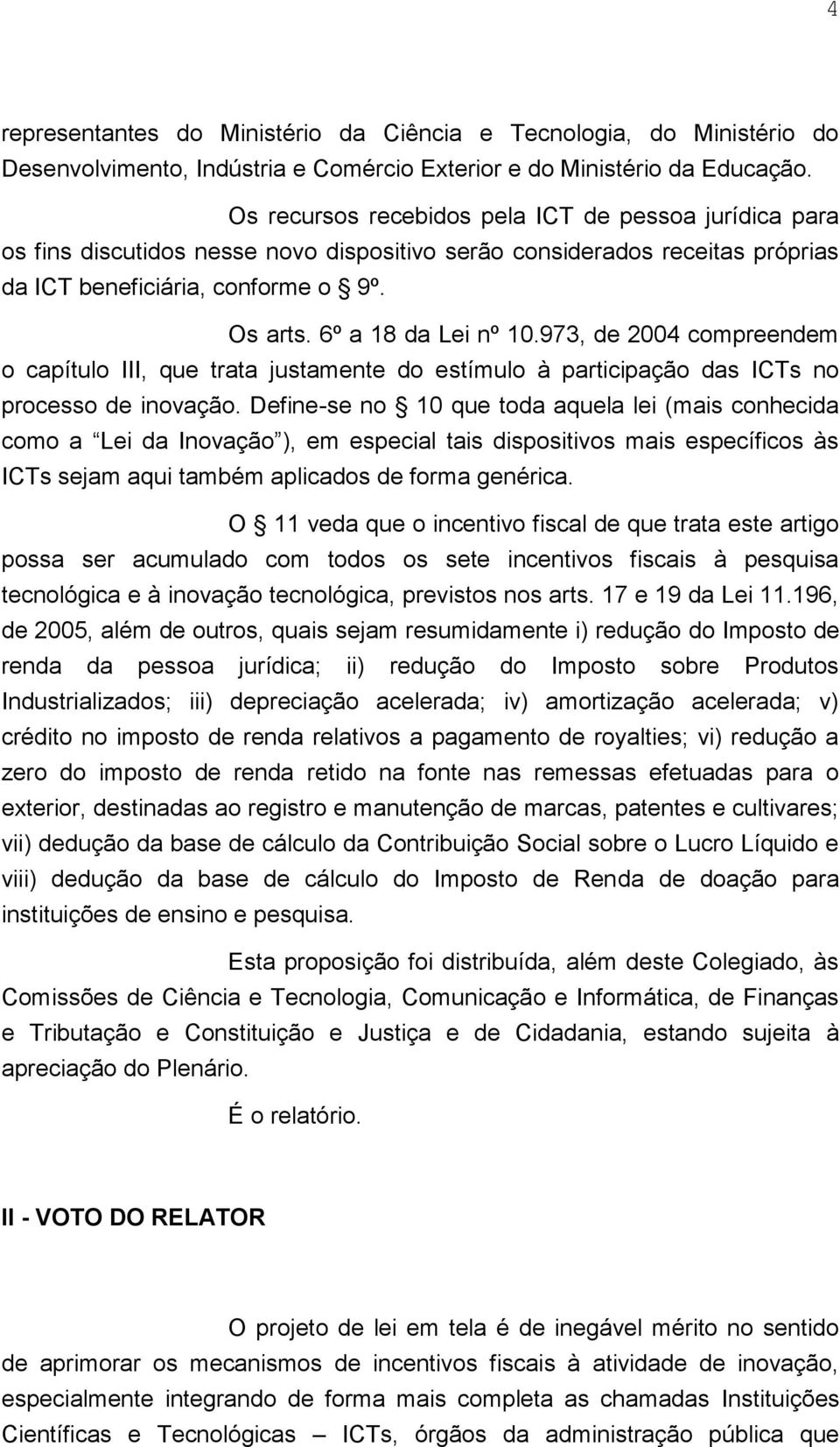973, de 2004 compreendem o capítulo III, que trata justamente do estímulo à participação das ICTs no processo de inovação.