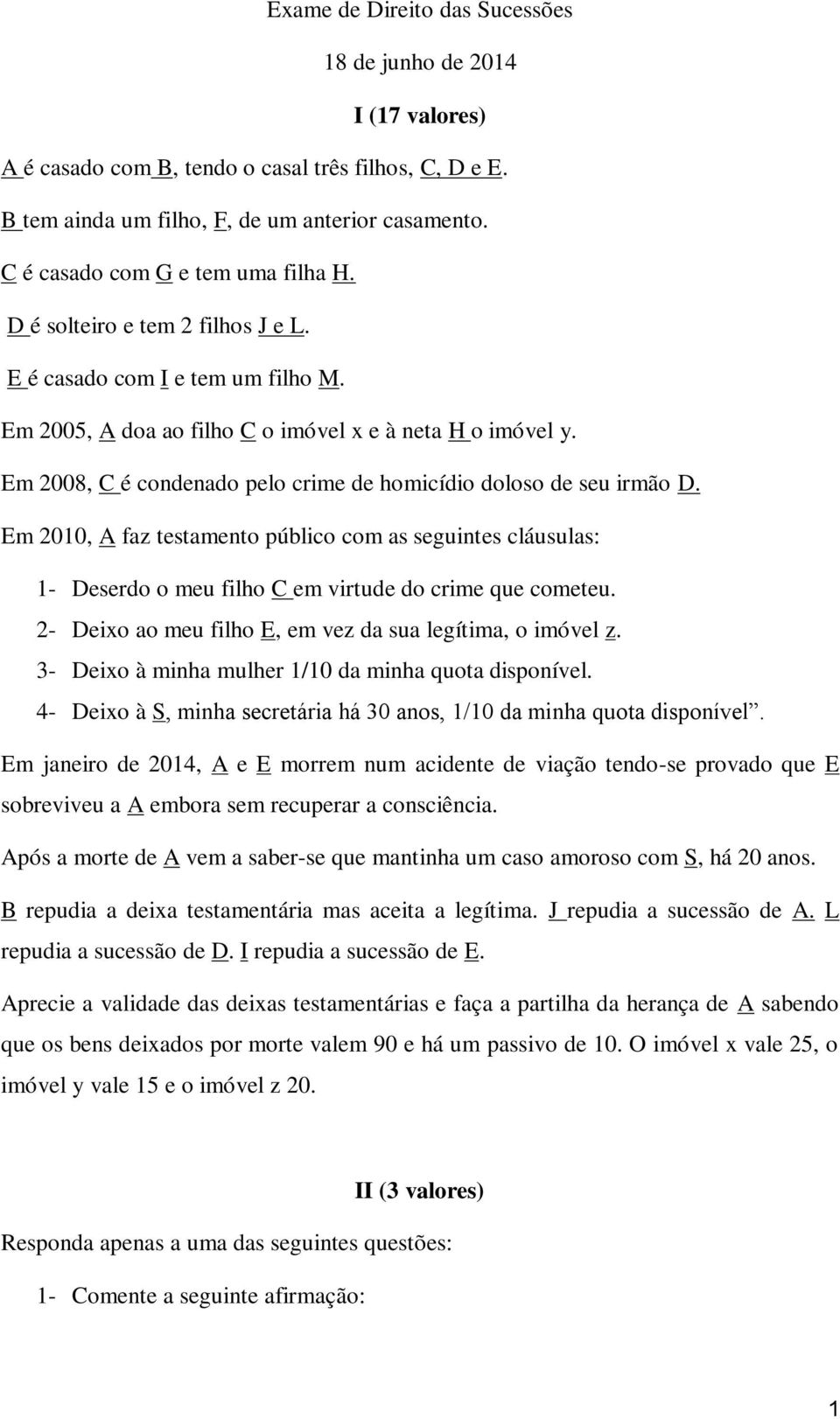 Em 2008, C é condenado pelo crime de homicídio doloso de seu irmão D. Em 2010, A faz testamento público com as seguintes cláusulas: 1- Deserdo o meu filho C em virtude do crime que cometeu.