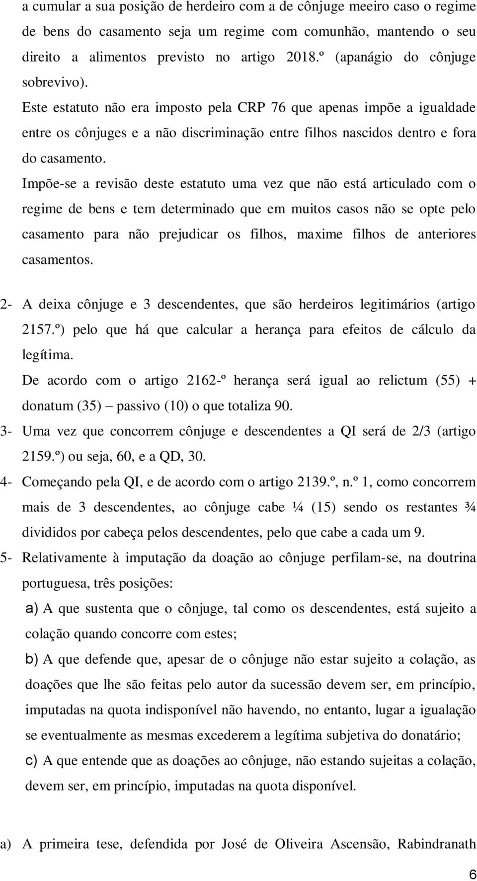 Impõe-se a revisão deste estatuto uma vez que não está articulado com o regime de bens e tem determinado que em muitos casos não se opte pelo casamento para não prejudicar os filhos, maxime filhos de