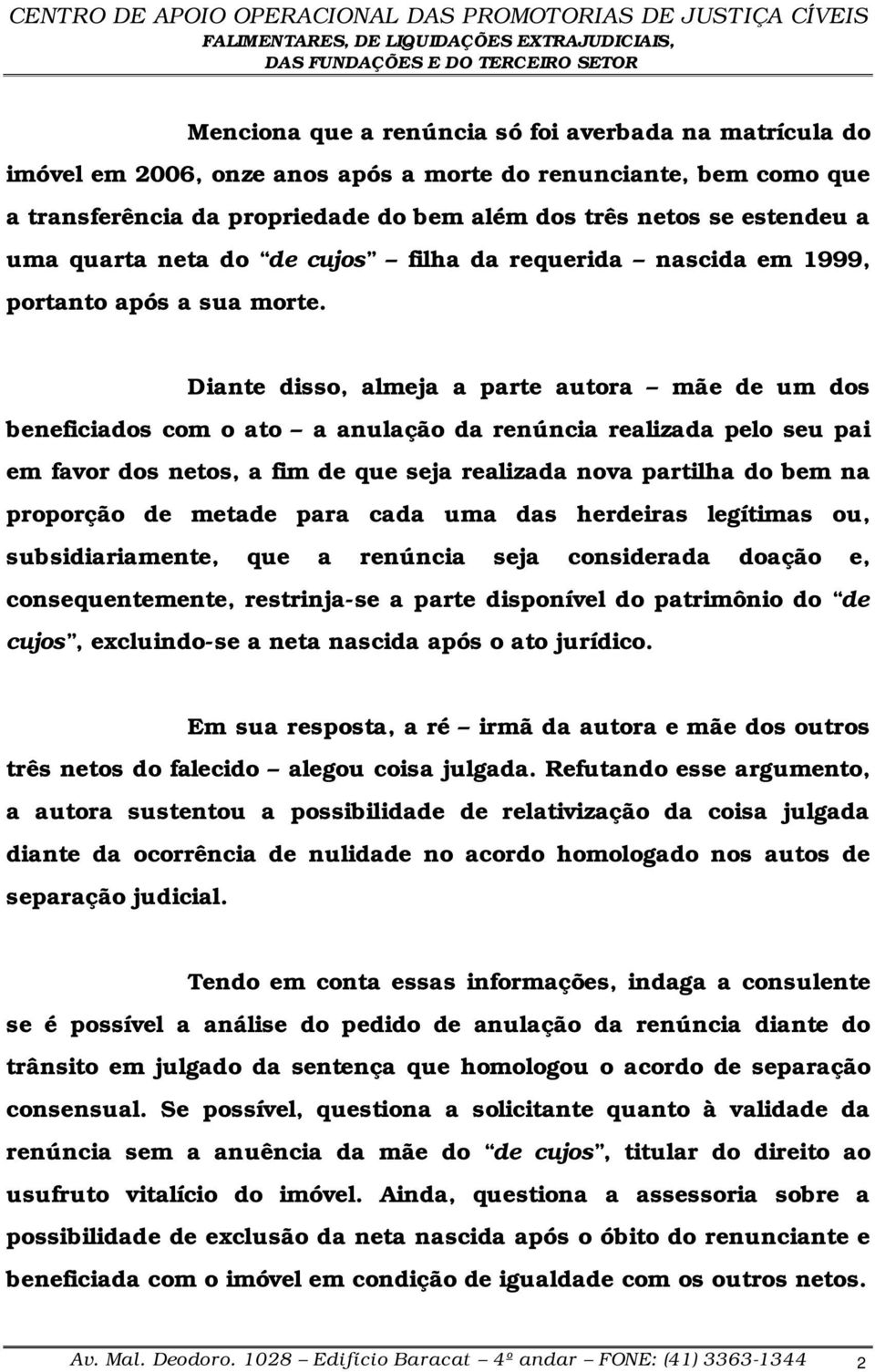 Diante disso, almeja a parte autora mãe de um dos beneficiados com o ato a anulação da renúncia realizada pelo seu pai em favor dos netos, a fim de que seja realizada nova partilha do bem na