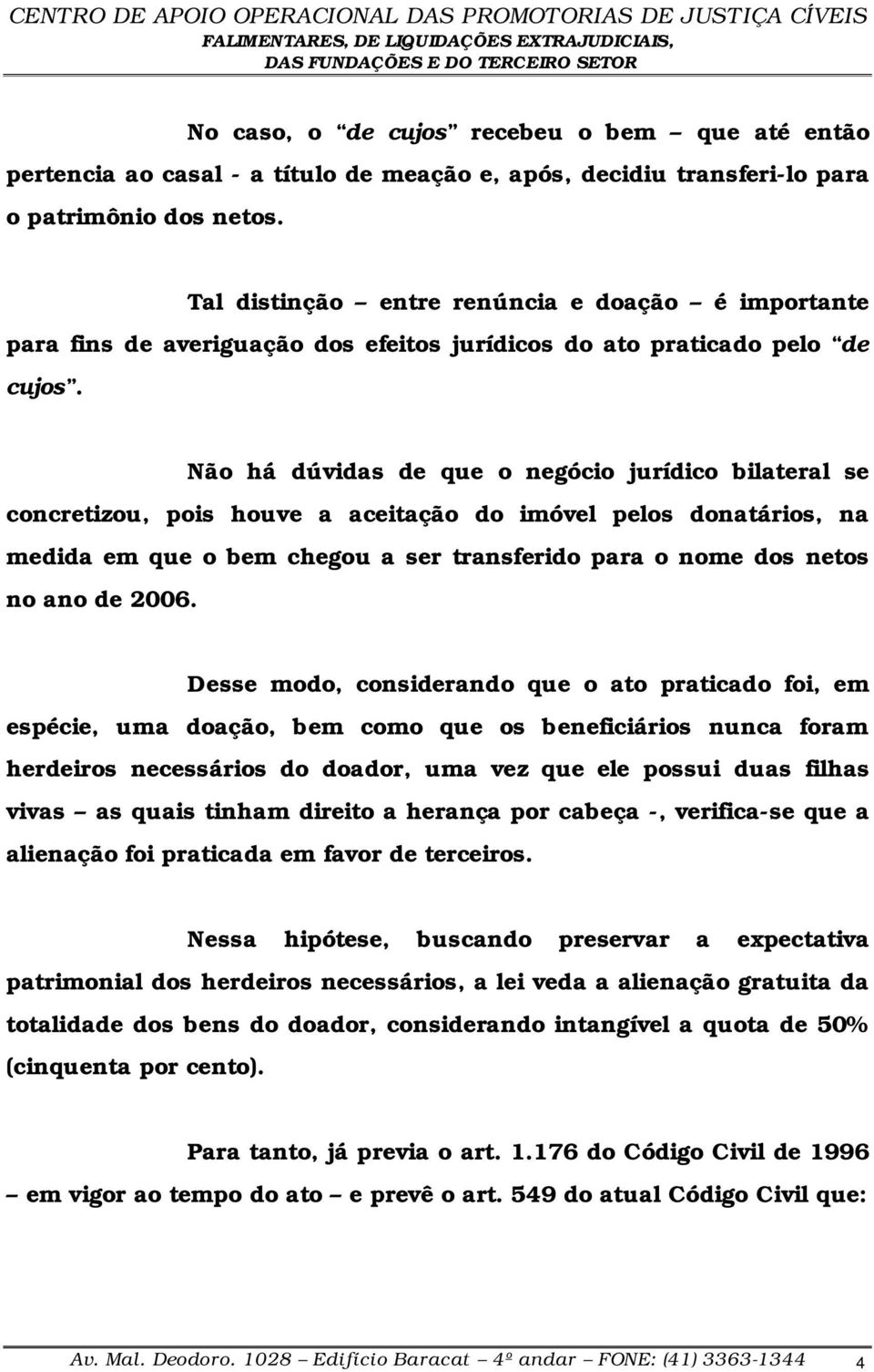 Não há dúvidas de que o negócio jurídico bilateral se concretizou, pois houve a aceitação do imóvel pelos donatários, na medida em que o bem chegou a ser transferido para o nome dos netos no ano de