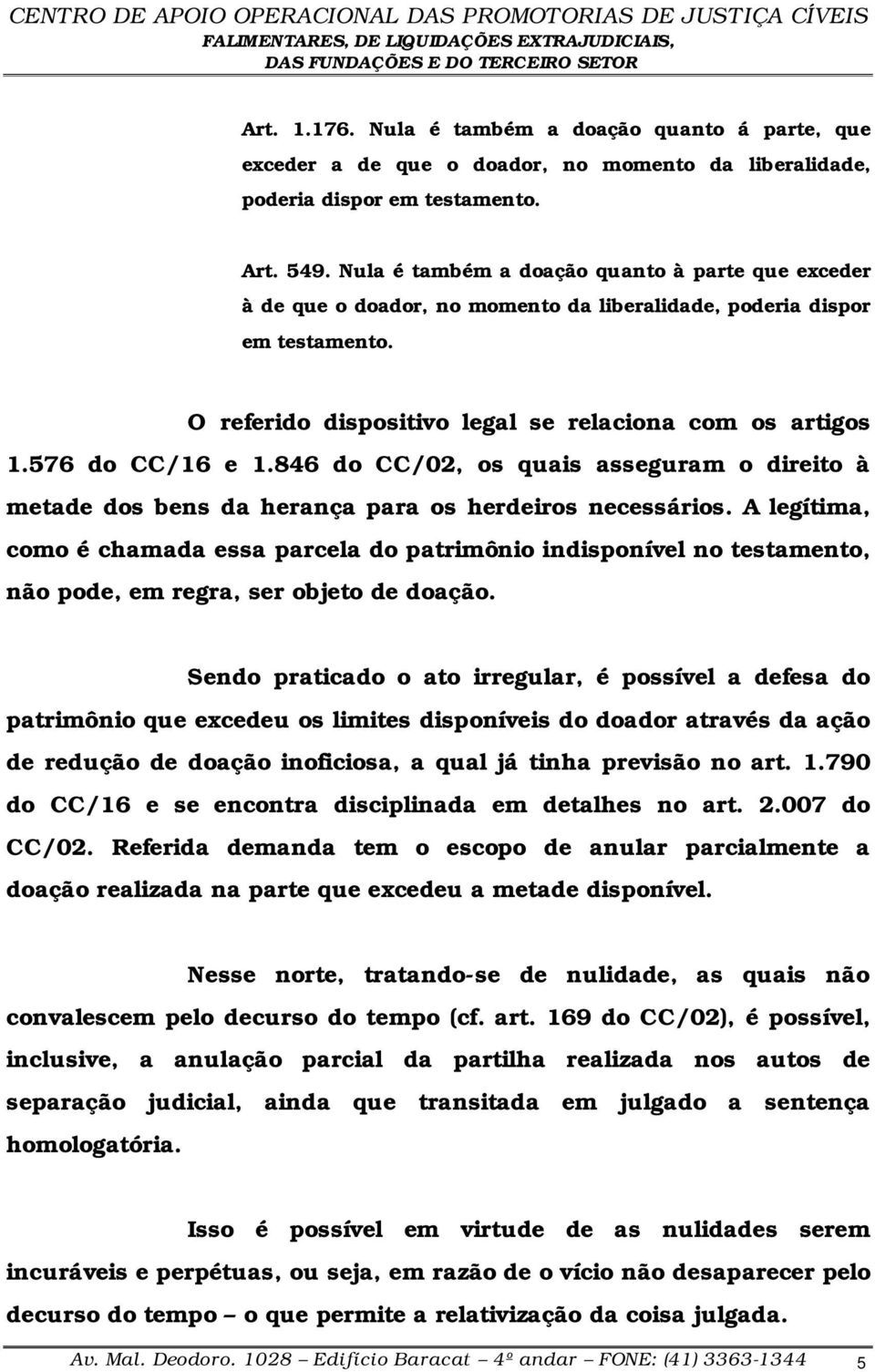 576 do CC/16 e 1.846 do CC/02, os quais asseguram o direito à metade dos bens da herança para os herdeiros necessários.